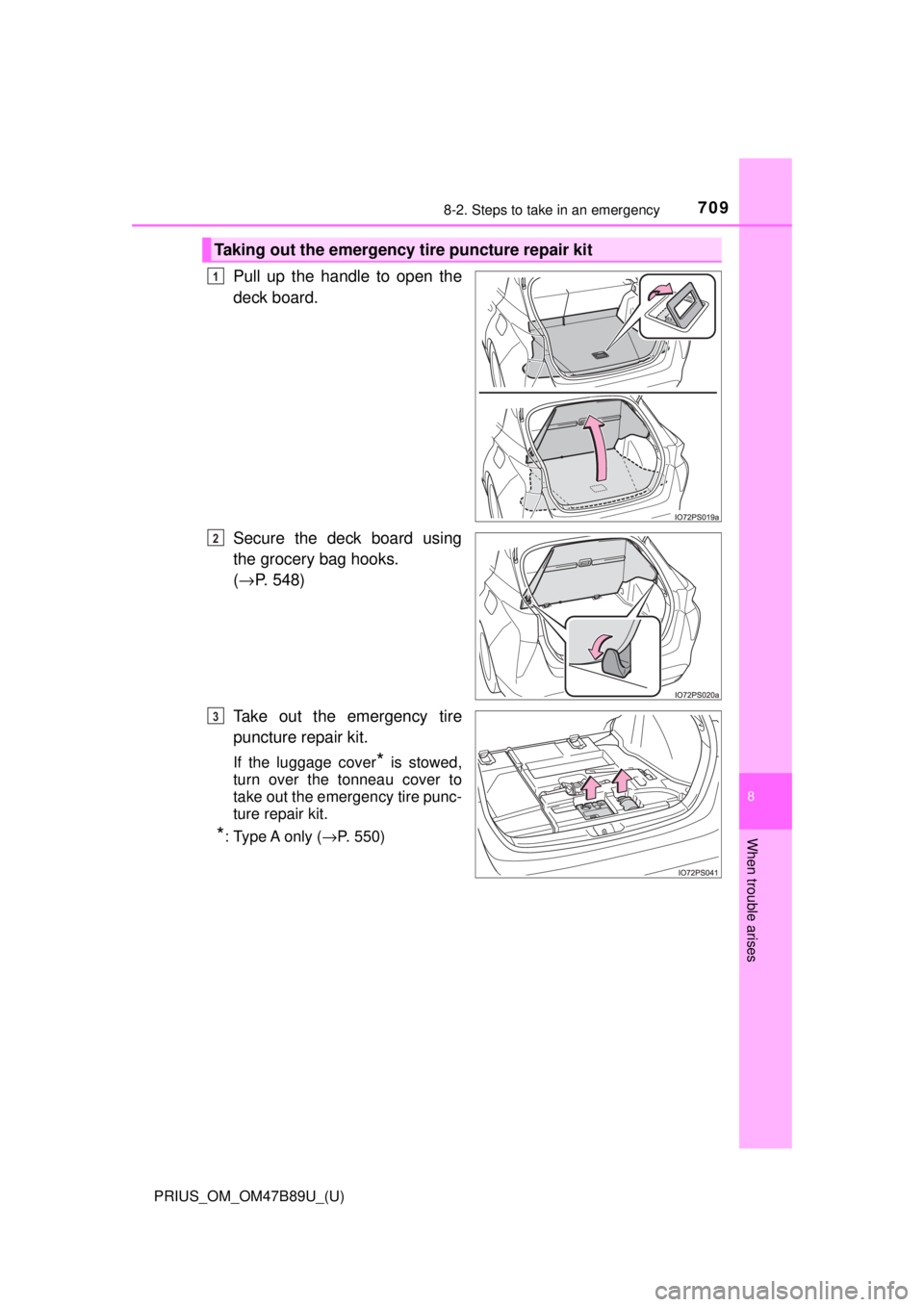 TOYOTA PRIUS 2018  Owners Manual (in English) 7098-2. Steps to take in an emergency
PRIUS_OM_OM47B89U_(U)
8
When trouble arises
Pull up the handle to open the
deck board.
Secure the deck board using
the grocery bag hooks. 
(→ P. 548)
Take out t