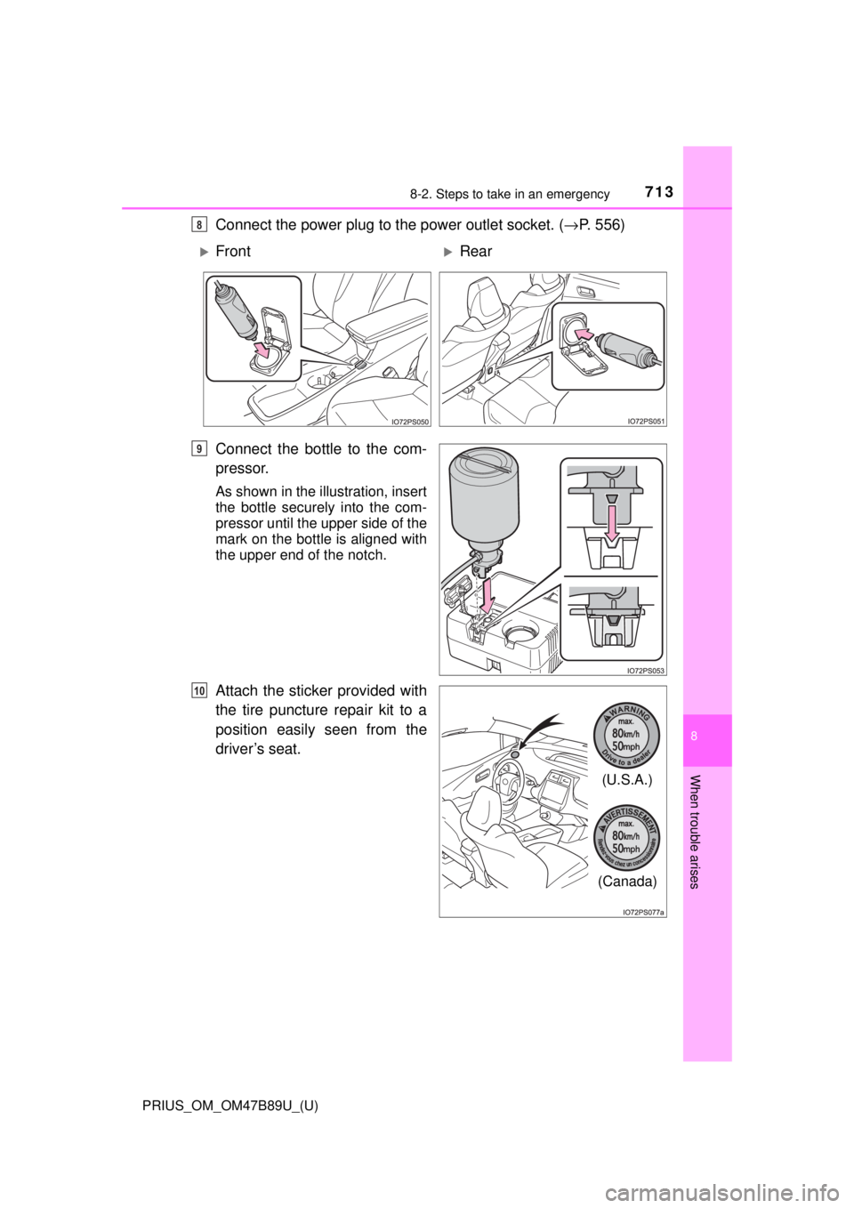 TOYOTA PRIUS 2018  Owners Manual (in English) 7138-2. Steps to take in an emergency
PRIUS_OM_OM47B89U_(U)
8
When trouble arises
Connect the power plug to the power outlet socket. (→P. 556)
Connect the bottle to the com-
pressor.
As shown in the