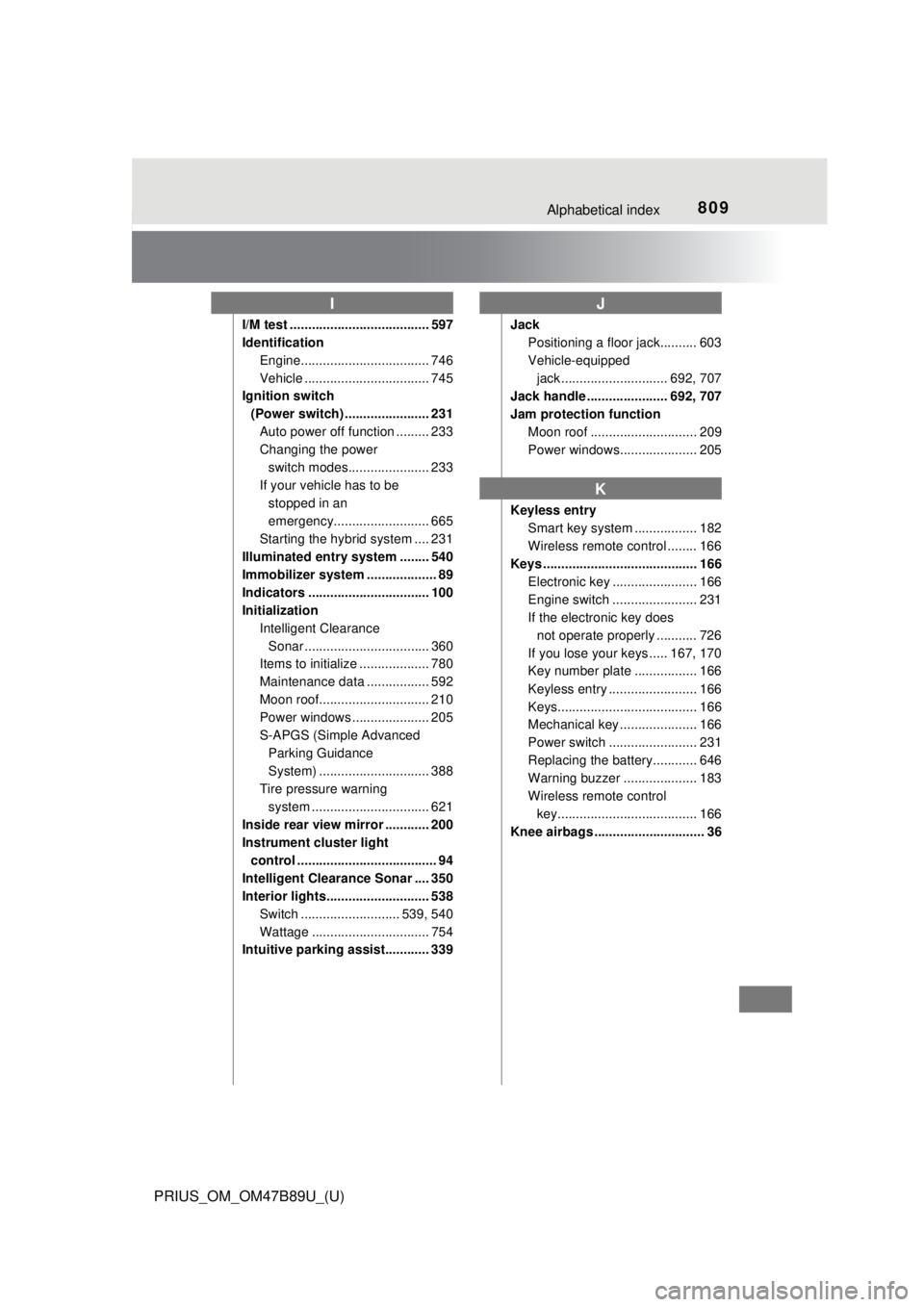TOYOTA PRIUS 2018  Owners Manual (in English) 809Alphabetical index
PRIUS_OM_OM47B89U_(U)
I/M test ...................................... 597
IdentificationEngine................................... 746
Vehicle .................................. 7