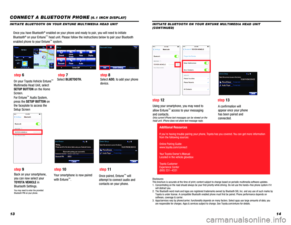 TOYOTA PRIUS 2018 Accessories, Audio & Navigation (in English) 1314
Once you have Bluetooth® enabled on your phone and ready to pair, you will need to initiate
Bluetooth® on your Entune™ head unit. Please follow the instructions below to pair your Bluetooth TOYOTA PRIUS 2018 Accessories, Audio & Navigation (in English) 1314
Once you have Bluetooth® enabled on your phone and ready to pair, you will need to initiate
Bluetooth® on your Entune™ head unit. Please follow the instructions below to pair your Bluetooth