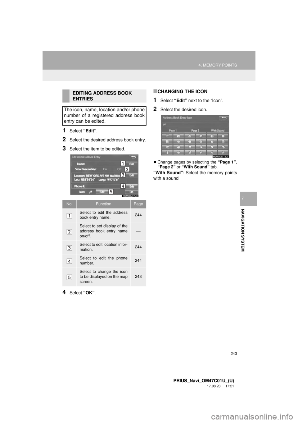 TOYOTA PRIUS 2018 Accessories, Audio & Navigation (in English) 243
4. MEMORY POINTS
PRIUS_Navi_OM47C01U_(U)
17.08.28 17:21
NAVIGATION SYSTEM
7
1Select “Edit”.
2Select the desired address book entry.
3Select the item to be edited.
4Select “OK”.
■CHA TOYOTA PRIUS 2018 Accessories, Audio & Navigation (in English) 243
4. MEMORY POINTS
PRIUS_Navi_OM47C01U_(U)
17.08.28 17:21
NAVIGATION SYSTEM
7
1Select “Edit”.
2Select the desired address book entry.
3Select the item to be edited.
4Select “OK”.
■CHA