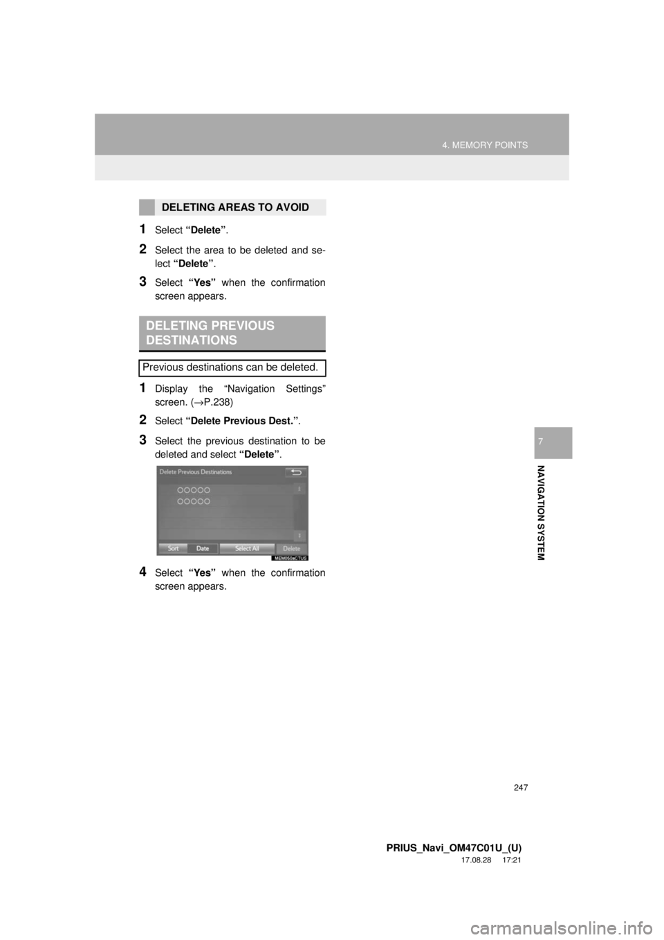 TOYOTA PRIUS 2018 Accessories, Audio & Navigation (in English) 247
4. MEMORY POINTS
PRIUS_Navi_OM47C01U_(U)
17.08.28 17:21
NAVIGATION SYSTEM
7
1Select “Delete” .
2Select the area to be deleted and se-
lect “Delete” .
3Select “Yes” when the confirm TOYOTA PRIUS 2018 Accessories, Audio & Navigation (in English) 247
4. MEMORY POINTS
PRIUS_Navi_OM47C01U_(U)
17.08.28 17:21
NAVIGATION SYSTEM
7
1Select “Delete” .
2Select the area to be deleted and se-
lect “Delete” .
3Select “Yes” when the confirm
