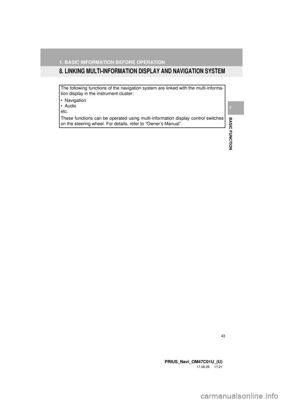 TOYOTA PRIUS 2018 Accessories, Audio & Navigation (in English) 43
1. BASIC INFORMATION BEFORE OPERATION
PRIUS_Navi_OM47C01U_(U)
17.08.28 17:21
BASIC FUNCTION
2
8. LINKING MULTI-INFORMATION DISPLAY AND NAVIGATION SYSTEM
The following functions of the navigatio TOYOTA PRIUS 2018 Accessories, Audio & Navigation (in English) 43
1. BASIC INFORMATION BEFORE OPERATION
PRIUS_Navi_OM47C01U_(U)
17.08.28 17:21
BASIC FUNCTION
2
8. LINKING MULTI-INFORMATION DISPLAY AND NAVIGATION SYSTEM
The following functions of the navigatio