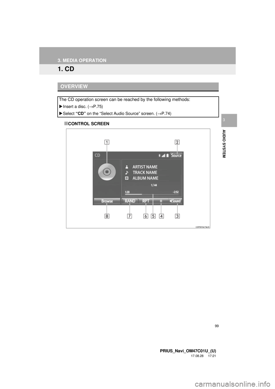 TOYOTA PRIUS 2018 Accessories, Audio & Navigation (in English) 99
PRIUS_Navi_OM47C01U_(U)
17.08.28 17:21
AUDIO SYSTEM
3
3. MEDIA OPERATION
1. CD
■CONTROL SCREEN
OVERVIEW
The CD operation screen can be reached by the following methods:
Insert a disc. ( TOYOTA PRIUS 2018 Accessories, Audio & Navigation (in English) 99
PRIUS_Navi_OM47C01U_(U)
17.08.28 17:21
AUDIO SYSTEM
3
3. MEDIA OPERATION
1. CD
■CONTROL SCREEN
OVERVIEW
The CD operation screen can be reached by the following methods:
Insert a disc. (