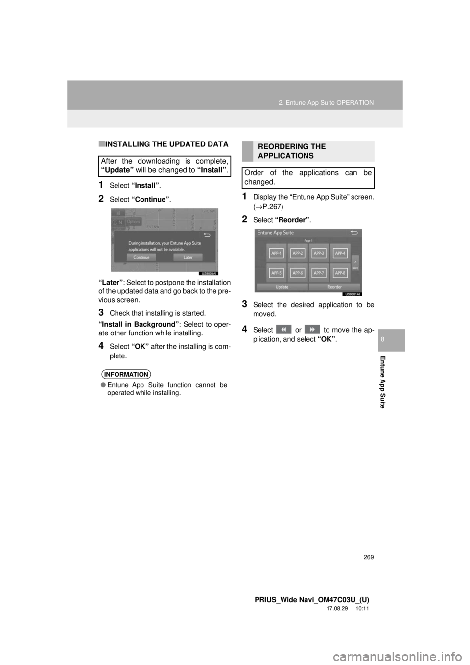 TOYOTA PRIUS 2018  Accessories, Audio & Navigation (in English) 269
2. Entune App Suite OPERATION
PRIUS_Wide Navi_OM47C03U_(U)
17.08.29     10:11
Entune App Suite
8
■INSTALLING THE UPDATED DATA
1Select “Install”.
2Select “Continue” .
“Later” : Select
