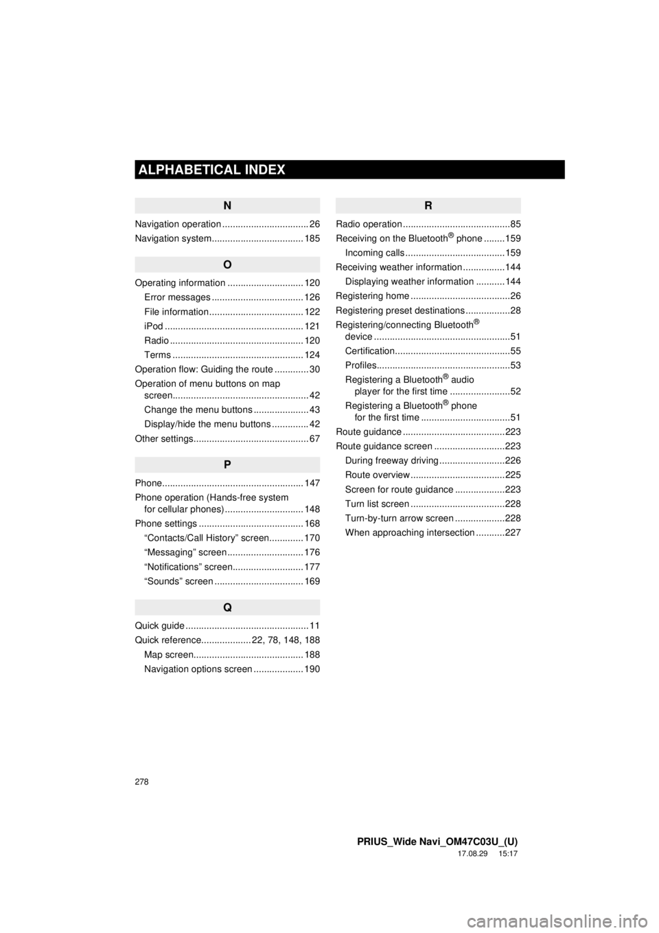 TOYOTA PRIUS 2018 Accessories, Audio & Navigation (in English) 278
ALPHABETICAL INDEX
PRIUS_Wide Navi_OM47C03U_(U)
17.08.29 15:17
N
Navigation operation ................................. 26
Navigation system................................ ... 185
O
Operating TOYOTA PRIUS 2018 Accessories, Audio & Navigation (in English) 278
ALPHABETICAL INDEX
PRIUS_Wide Navi_OM47C03U_(U)
17.08.29 15:17
N
Navigation operation ................................. 26
Navigation system................................ ... 185
O
Operating
