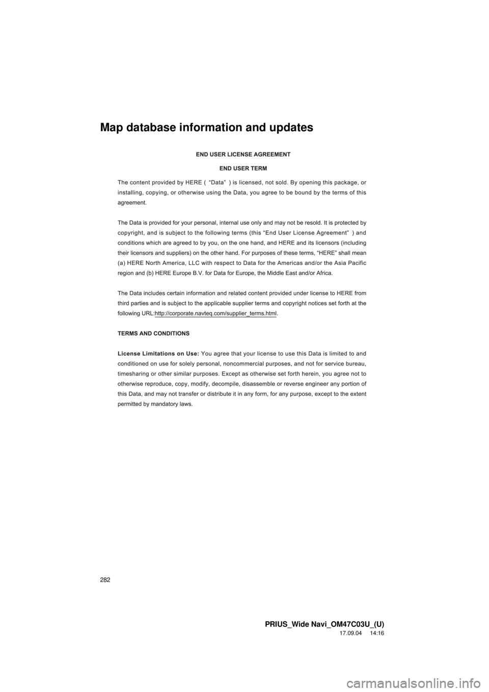 TOYOTA PRIUS 2018  Accessories, Audio & Navigation (in English) 282
PRIUS_Wide Navi_OM47C03U_(U)
17.09.04     14:16
Map database information and updates 