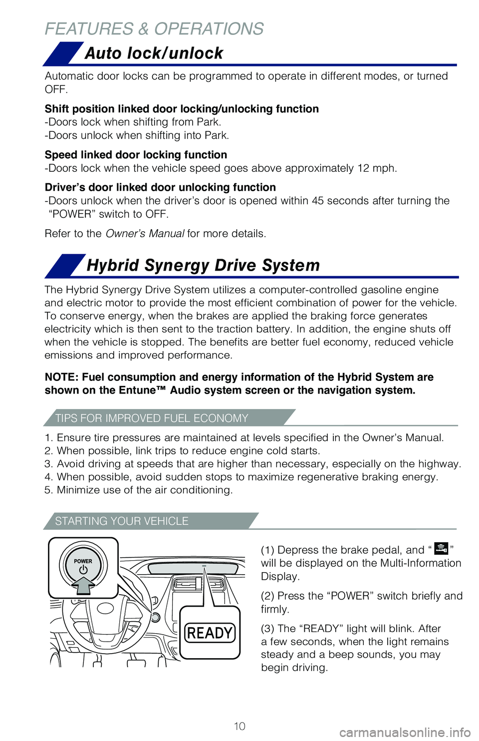 TOYOTA PRIUS 2019 (in English) User Guide 10
TIPS FOR IMPROVED FUEL ECONOMY
STARTING YOUR VEHICLE
NOTE: Fuel consumption and energy information of the Hybrid System are
shown on the Entune™ Audio system screen or the navigation system.
The TOYOTA PRIUS 2019 (in English) User Guide 10
TIPS FOR IMPROVED FUEL ECONOMY
STARTING YOUR VEHICLE
NOTE: Fuel consumption and energy information of the Hybrid System are
shown on the Entune™ Audio system screen or the navigation system.
The