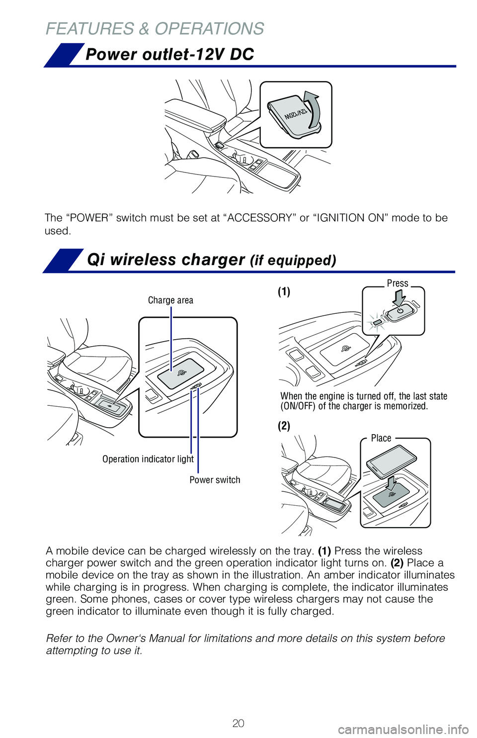 TOYOTA PRIUS 2019  Owners Manual (in English) 20
FEATURES & OPERATIONS
Qi wireless charger (if equipped)
Power outlet-12V DC
The “POWER” switch must be set at “ACCESSORY” or “IGNITION ON” mode to be 
used.
Power switch
Charge area
Ope