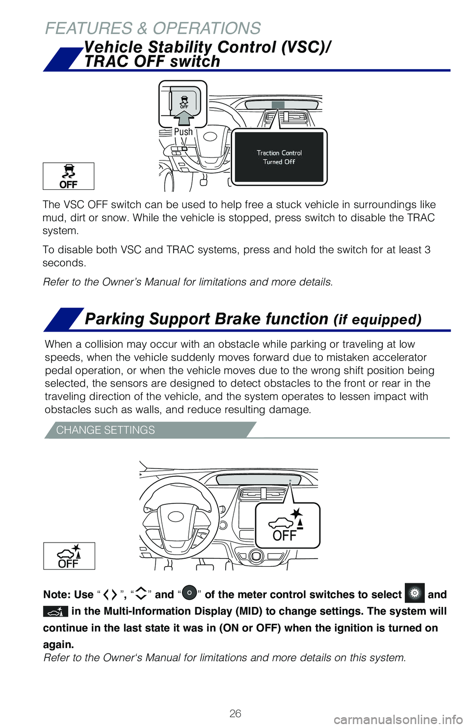 TOYOTA PRIUS 2019 (in English) Owners Manual 26
FEATURES & OPERATIONS
The VSC OFF switch can be used to help free a stuck vehicle in surroundings like
mud, dirt or snow. While the vehicle is stopped, press switch to disable the TRAC
system.
To TOYOTA PRIUS 2019 (in English) Owners Manual 26
FEATURES & OPERATIONS
The VSC OFF switch can be used to help free a stuck vehicle in surroundings like
mud, dirt or snow. While the vehicle is stopped, press switch to disable the TRAC
system.
To