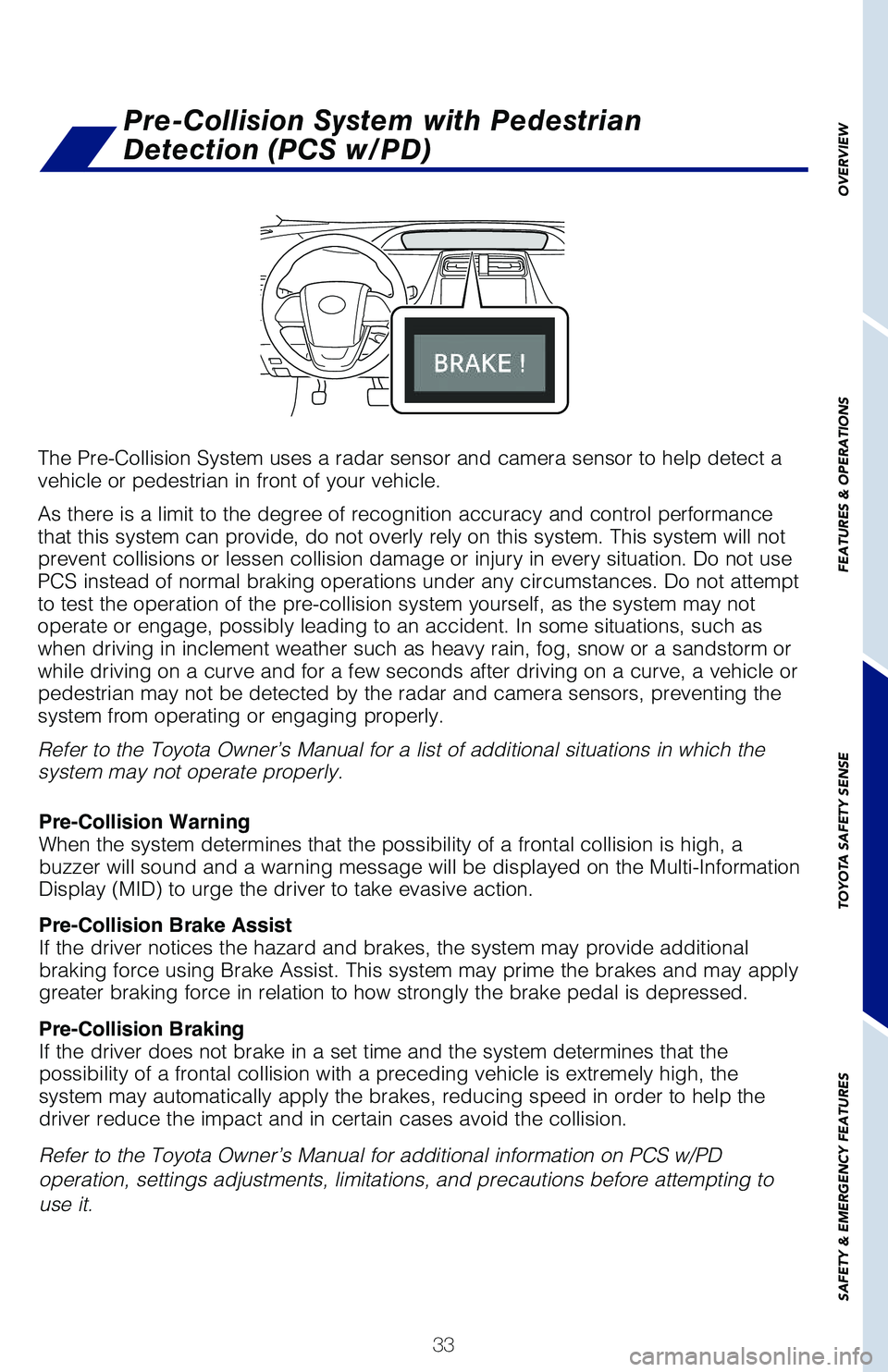 TOYOTA PRIUS 2019 (in English) Owners Guide 33
OVERVIEW
FEATURES & OPERATIONS
TOYOTA SAFETY SENSE
SAFETY & EMERGENCY FEATURES
The Pre-Collision System uses a radar sensor and camera sensor to help detect a vehicle or pedestrian in front of your TOYOTA PRIUS 2019 (in English) Owners Guide 33
OVERVIEW
FEATURES & OPERATIONS
TOYOTA SAFETY SENSE
SAFETY & EMERGENCY FEATURES
The Pre-Collision System uses a radar sensor and camera sensor to help detect a vehicle or pedestrian in front of your