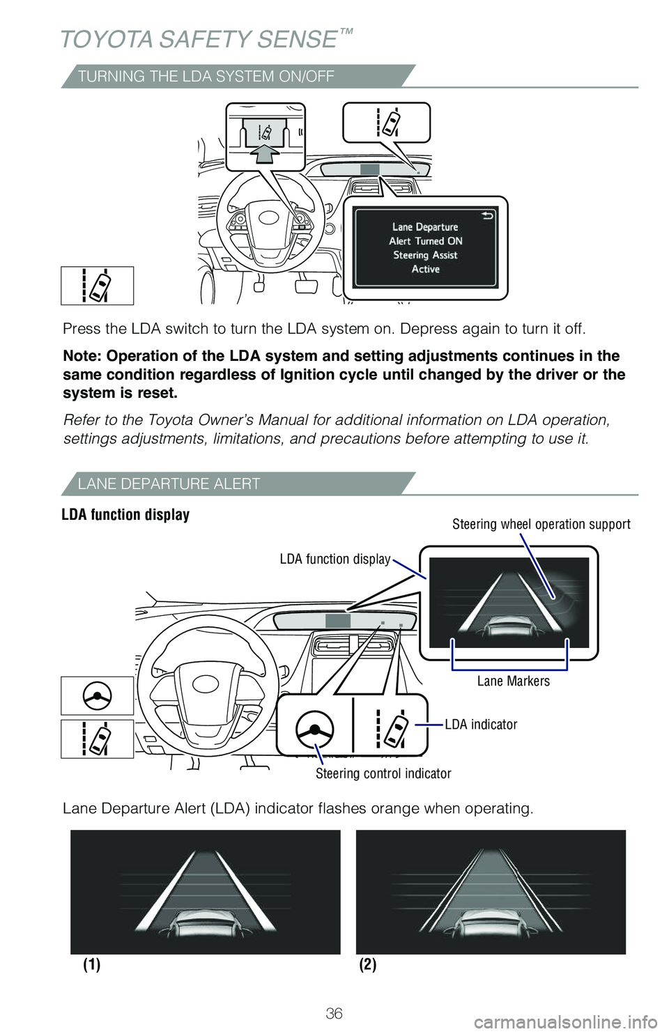TOYOTA PRIUS 2019 (in English) Owners Guide 36
TOYOTA SAFETY SENSE™
TURNING THE LDA SYSTEM ON/OFF
Press the LDA switch to turn the LDA system on. Depress again to turn it off.
Note: Operation of the LDA system and setting adjustments continue TOYOTA PRIUS 2019 (in English) Owners Guide 36
TOYOTA SAFETY SENSE™
TURNING THE LDA SYSTEM ON/OFF
Press the LDA switch to turn the LDA system on. Depress again to turn it off.
Note: Operation of the LDA system and setting adjustments continue