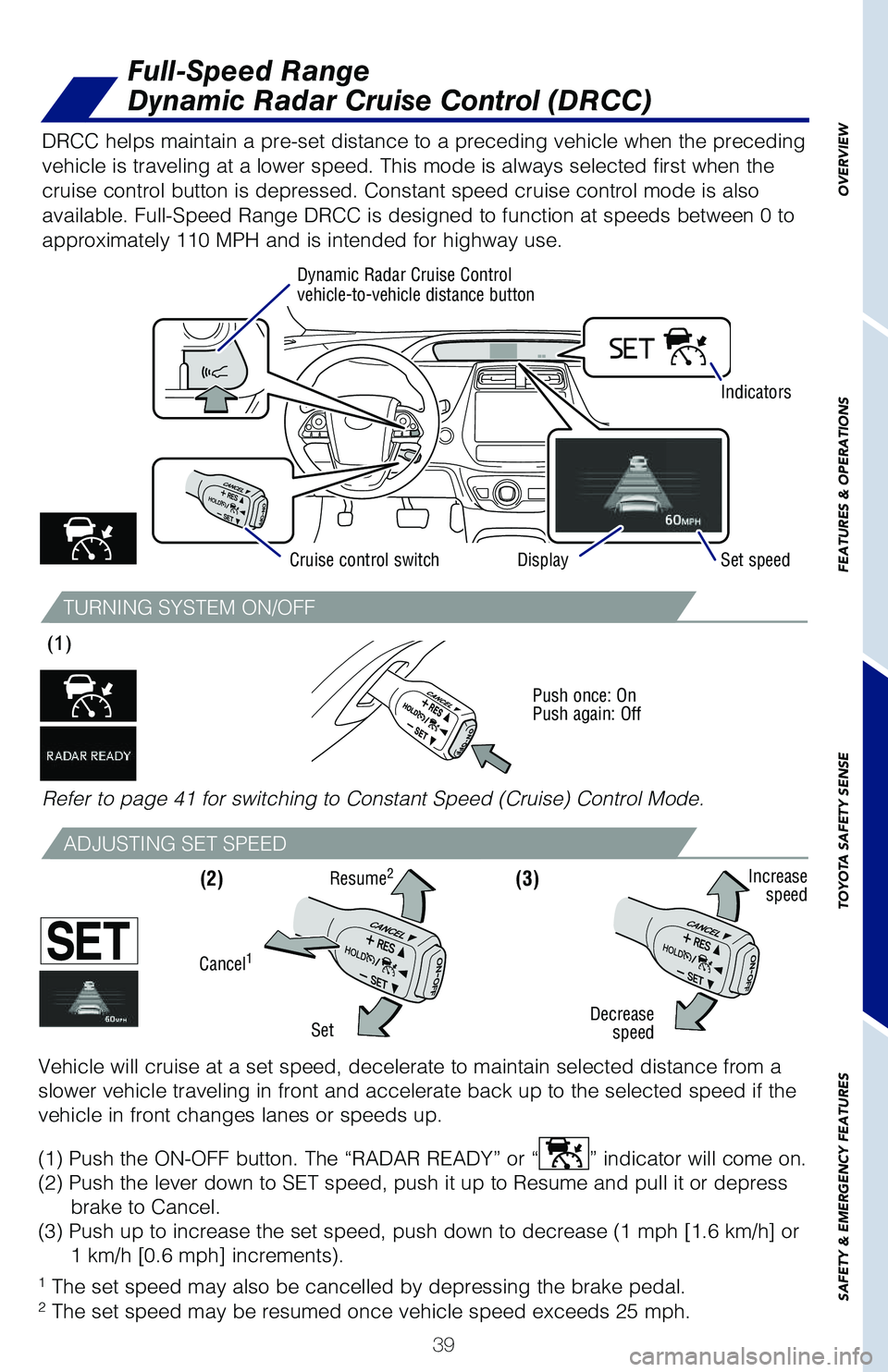 TOYOTA PRIUS 2019 (in English) Service Manual 39
TURNING SYSTEM ON/OFF
ADJUSTING SET SPEED
1 The set speed may also be cancelled by depressing the brake pedal.2 The set speed may be resumed once vehicle speed exceeds 25 mph.
DRCC helps maintain TOYOTA PRIUS 2019 (in English) Service Manual 39
TURNING SYSTEM ON/OFF
ADJUSTING SET SPEED
1 The set speed may also be cancelled by depressing the brake pedal.2 The set speed may be resumed once vehicle speed exceeds 25 mph.
DRCC helps maintain
