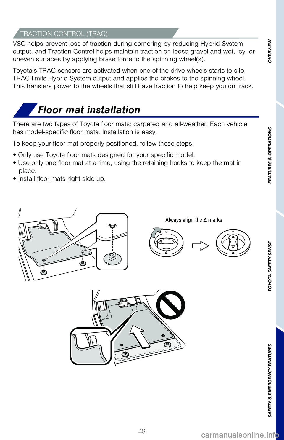 TOYOTA PRIUS 2019 (in English) Workshop Manual 49
OVERVIEW
FEATURES & OPERATIONS
TOYOTA SAFETY SENSE
SAFETY & EMERGENCY FEATURES
Floor mat installation
Always align the marks
There are two types of Toyota floor mats: carpeted and all-weather. Eac TOYOTA PRIUS 2019 (in English) Workshop Manual 49
OVERVIEW
FEATURES & OPERATIONS
TOYOTA SAFETY SENSE
SAFETY & EMERGENCY FEATURES
Floor mat installation
Always align the marks
There are two types of Toyota floor mats: carpeted and all-weather. Eac