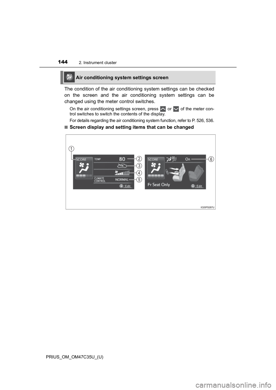 TOYOTA PRIUS 2019  Owners Manual (in English) 144
PRIUS_OM_OM47C35U_(U)
2. Instrument cluster
The  condition  of  the  air  conditioning  system  settings  can  be  checked
on  the  screen  and  the  air  conditioning  system  settings  can  be
c
