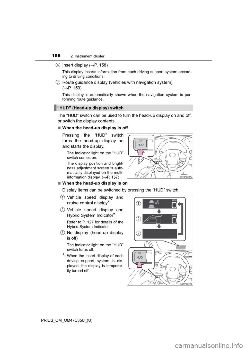 TOYOTA PRIUS 2019  Owners Manual (in English) 156
PRIUS_OM_OM47C35U_(U)
2. Instrument cluster
Insert display (P.   1 5 8)
This  display  inserts  information  from  each  driving  support  syst em  accord-
ing to driving conditions.
Route guid