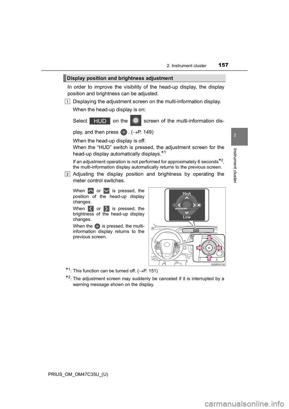 TOYOTA PRIUS 2019  Owners Manual (in English) PRIUS_OM_OM47C35U_(U)
1572. Instrument cluster
2
Instrument cluster
In  order  to  improve  the  visibility  of  the  head-up  display,  the display
position and brightness can be adjusted.
Displaying