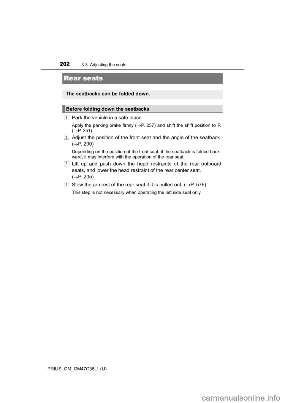 TOYOTA PRIUS 2019  Owners Manual (in English) 202
PRIUS_OM_OM47C35U_(U)
3-3. Adjusting the seats
Rear seats
Park the vehicle in a safe place.
Apply  the  parking  brake  firmly  ( P.  257)  and  shift  the  shift  position  to  P.
( P. 251)