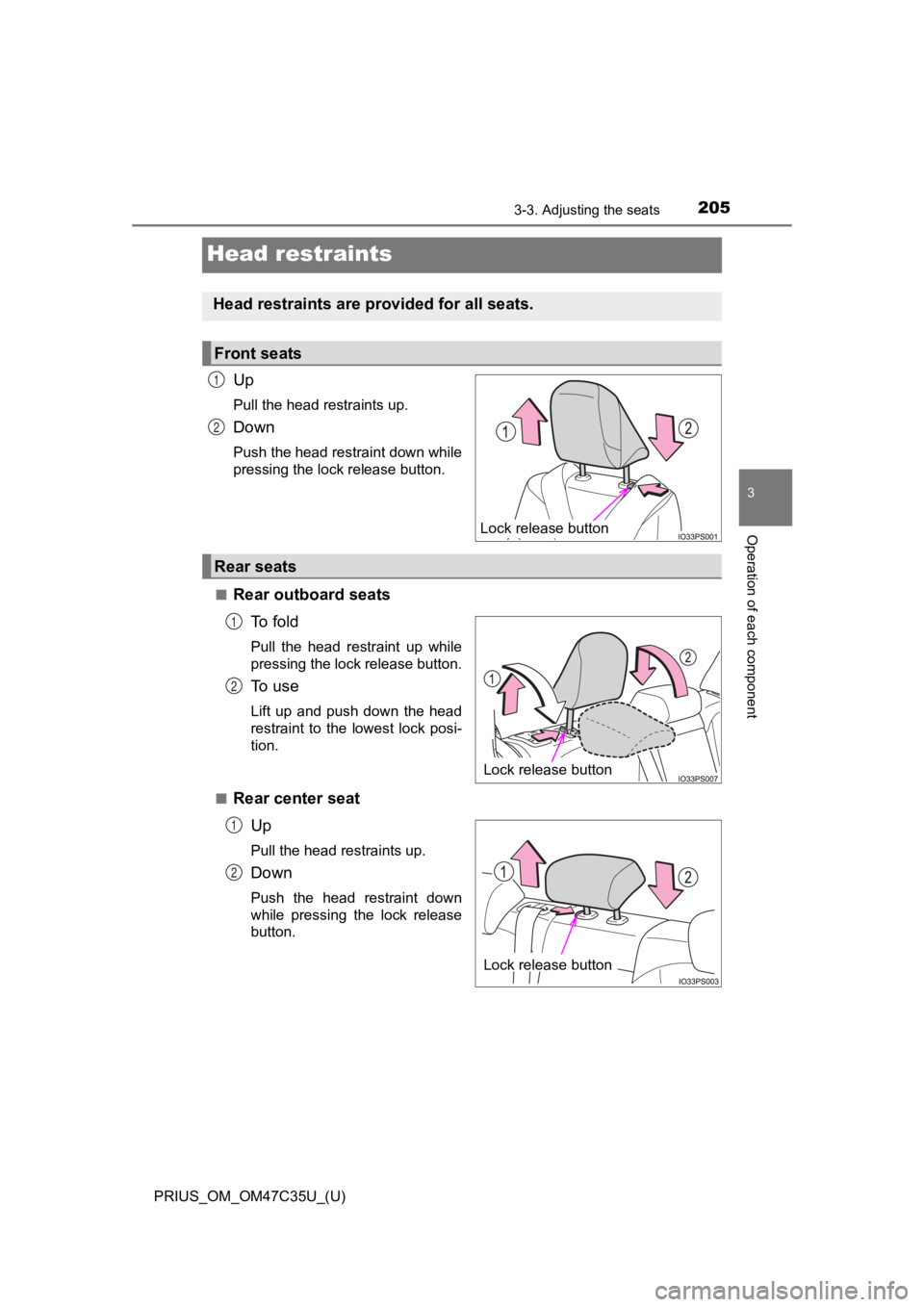 TOYOTA PRIUS 2019  Owners Manual (in English) 205
PRIUS_OM_OM47C35U_(U)
3-3. Adjusting the seats
3
Operation of each component
Head restraints
Up
Pull the head restraints up.
Down
Push the head restraint down while
pressing the lock release butto