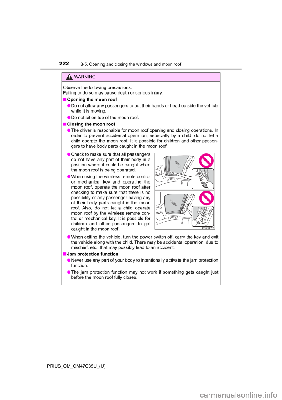 TOYOTA PRIUS 2019  Owners Manual (in English) 222
PRIUS_OM_OM47C35U_(U)
3-5. Opening and closing the windows and moon roof
WARNING
Observe the following precautions.
Failing to do so may cause death or serious injury.
■Opening the moon roof
●