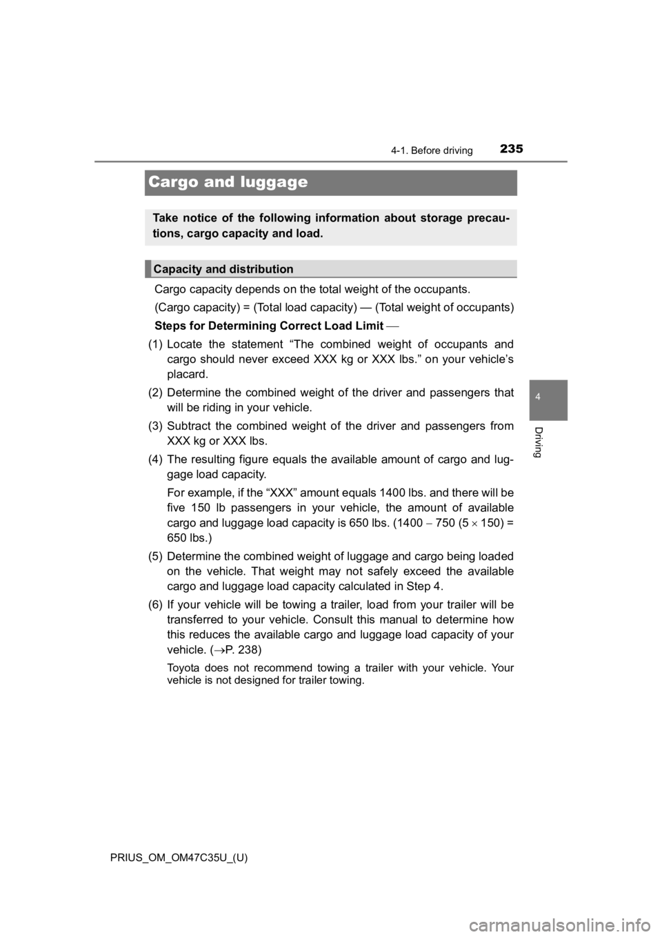 TOYOTA PRIUS 2019  Owners Manual (in English) 235
PRIUS_OM_OM47C35U_(U)
4-1. Before driving
4
Driving
Cargo and luggage
Cargo capacity depends on the total weight of the occupants. 
(Cargo capacity) = (Total load capacity) — (Total weight of oc