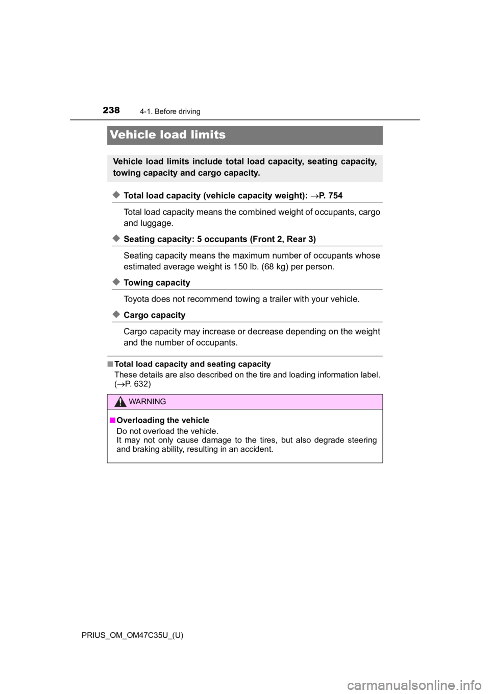TOYOTA PRIUS 2019  Owners Manual (in English) 238
PRIUS_OM_OM47C35U_(U)
4-1. Before driving
Vehicle load limits
◆Total load capacity (vehicle capacity weight): P. 754
Total load capacity means the co mbined weight of occupants, cargo
and lug