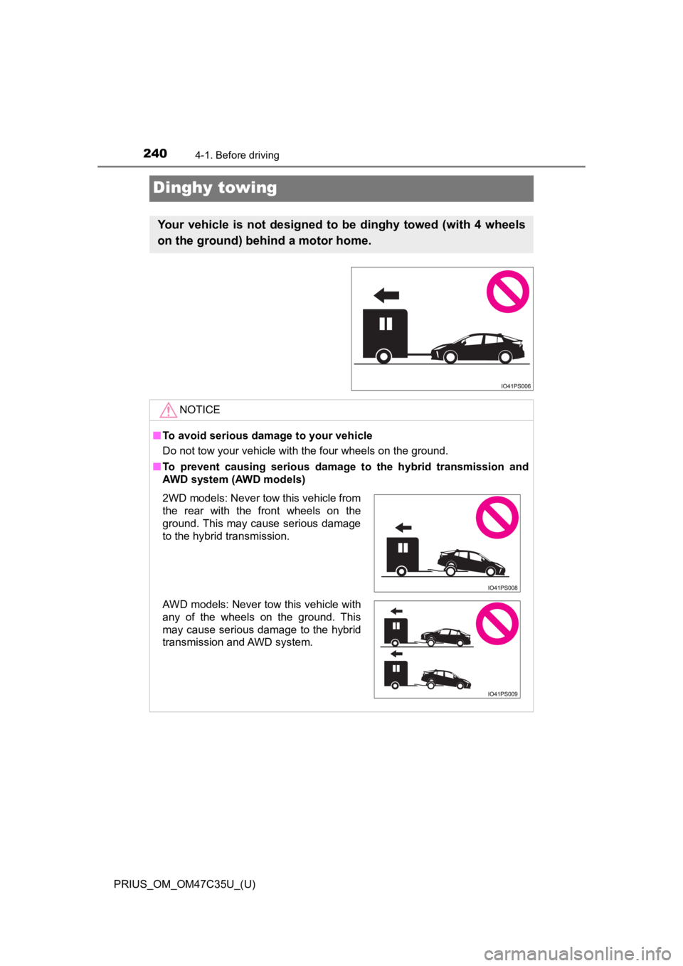 TOYOTA PRIUS 2019  Owners Manual (in English) 240
PRIUS_OM_OM47C35U_(U)
4-1. Before driving
Dinghy towing
Your  vehicle  is  not  designed  to  be  dinghy  towed  (with  4  wheels
on the ground) behind a motor home. 
NOTICE
■To avoid serious da