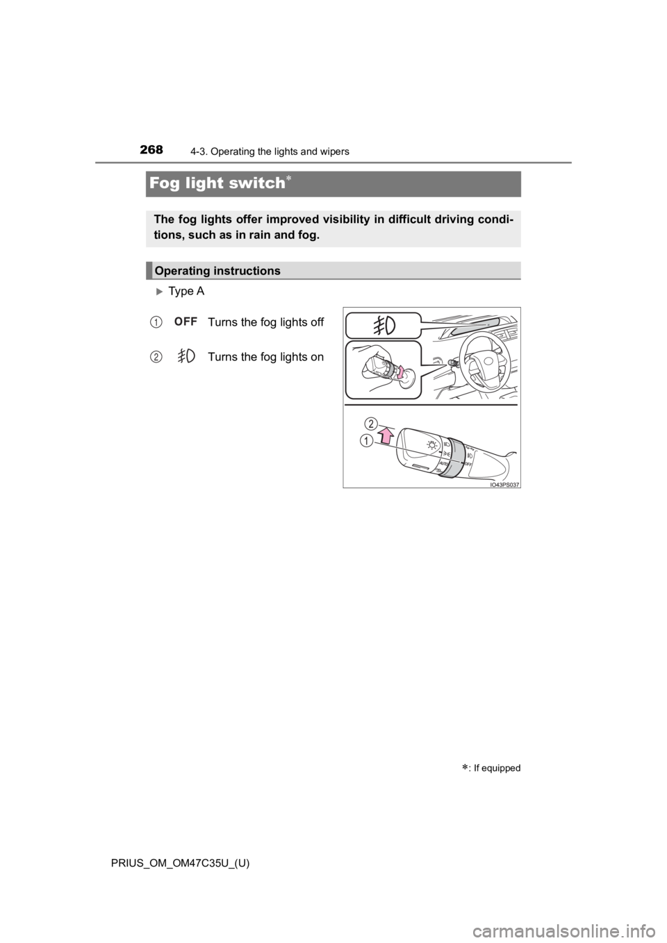 TOYOTA PRIUS 2019  Owners Manual (in English) 268
PRIUS_OM_OM47C35U_(U)
4-3. Operating the lights and wipers
Fog light switch
Ty p e  ATurns the fog lights off
Turns the fog lights on
: If equipped
The  fog  lights  offer  improved  visi