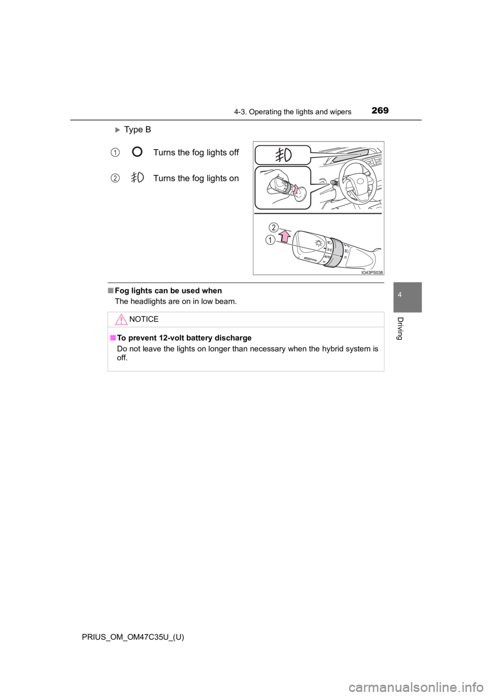 TOYOTA PRIUS 2019  Owners Manual (in English) PRIUS_OM_OM47C35U_(U)
2694-3. Operating the lights and wipers
4
Driving
Ty p e   BTurns the fog lights off
Turns the fog lights on
■Fog lights can be used when
The headlights are on in low beam.

