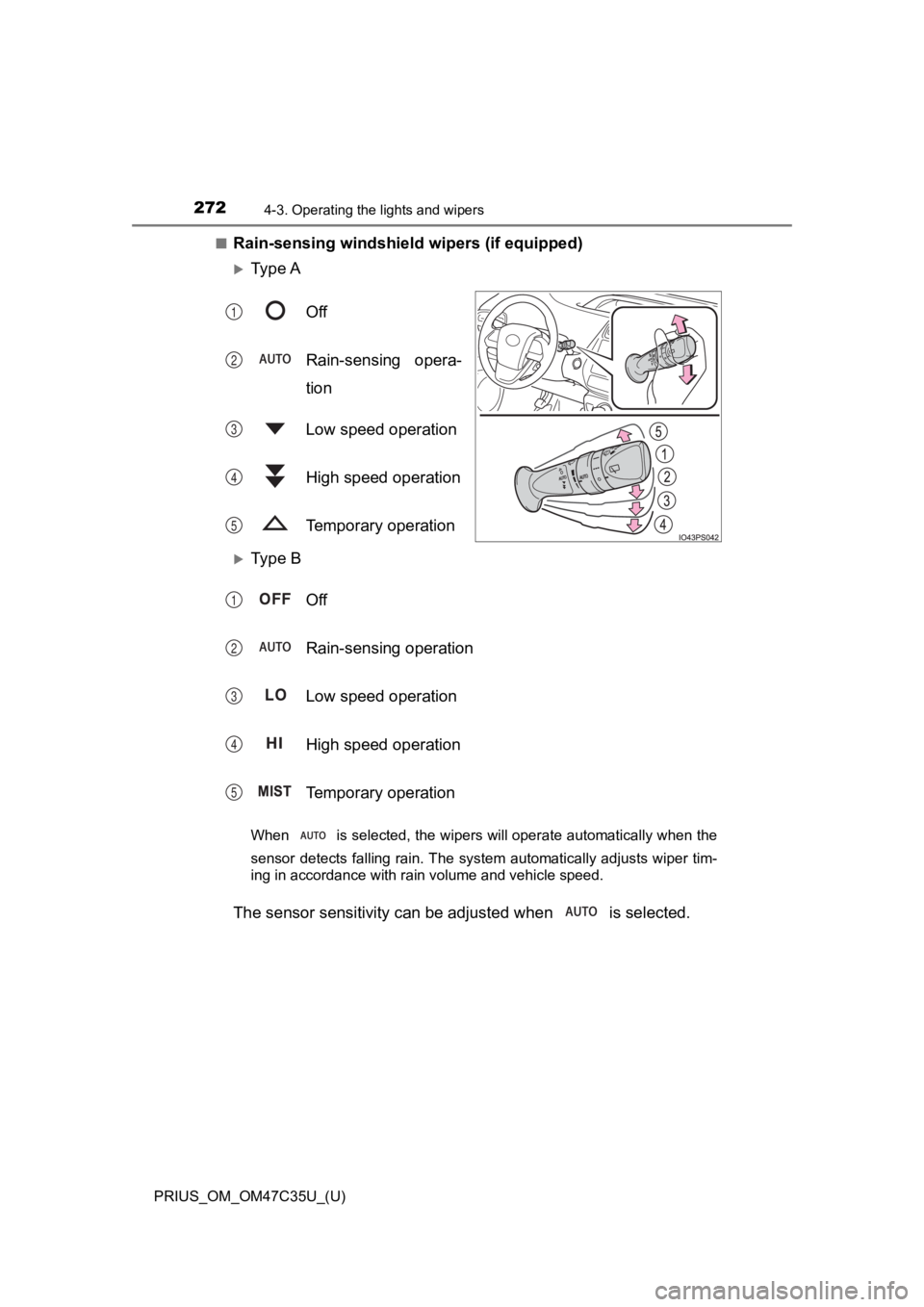 TOYOTA PRIUS 2019  Owners Manual (in English) 272
PRIUS_OM_OM47C35U_(U)
4-3. Operating the lights and wipers
■Rain-sensing windshield wipers (if equipped)
Ty p e  A
Off
Rain-sensing  opera-
tion
Low speed operation
High speed operation
Tempo