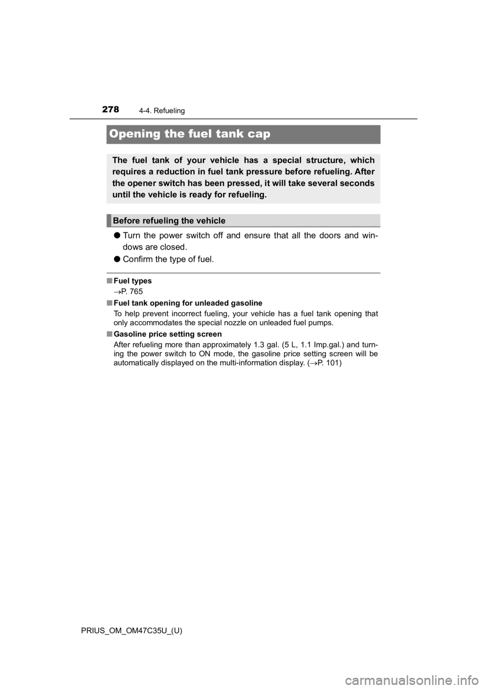 TOYOTA PRIUS 2019  Owners Manual (in English) 278
PRIUS_OM_OM47C35U_(U)
4-4. Refueling
Opening the fuel tank cap
●Turn  the  power  switch  off  and  ensure  that  all  the  doors  and  win -
dows are closed.
● Confirm the type of fuel.
■Fu