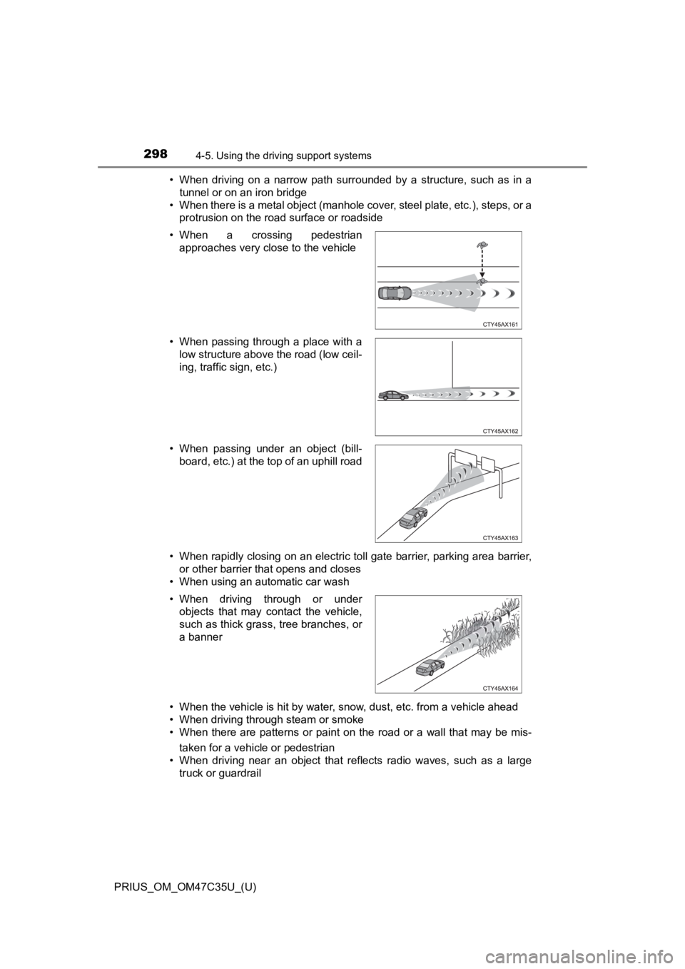 TOYOTA PRIUS 2019 Owners Manual (in English) 298
PRIUS_OM_OM47C35U_(U)
4-5. Using the driving support systems
• When driving on a narrow path surrounded by a structure, such as in a
tunnel or on an iron bridge
• When there is a TOYOTA PRIUS 2019 Owners Manual (in English) 298
PRIUS_OM_OM47C35U_(U)
4-5. Using the driving support systems
• When driving on a narrow path surrounded by a structure, such as in a
tunnel or on an iron bridge
• When there is a