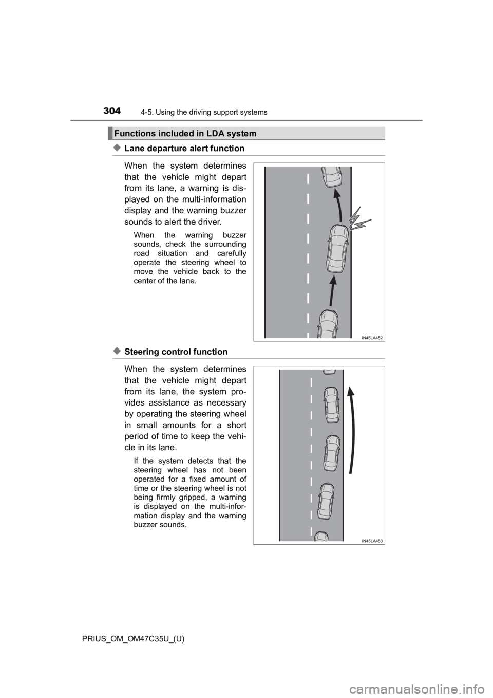 TOYOTA PRIUS 2019  Owners Manual (in English) 304
PRIUS_OM_OM47C35U_(U)
4-5. Using the driving support systems
◆Lane departure alert function
When  the  system  determines
that  the  vehicle  might  depart
from  its  lane,  a  warning  is  dis-