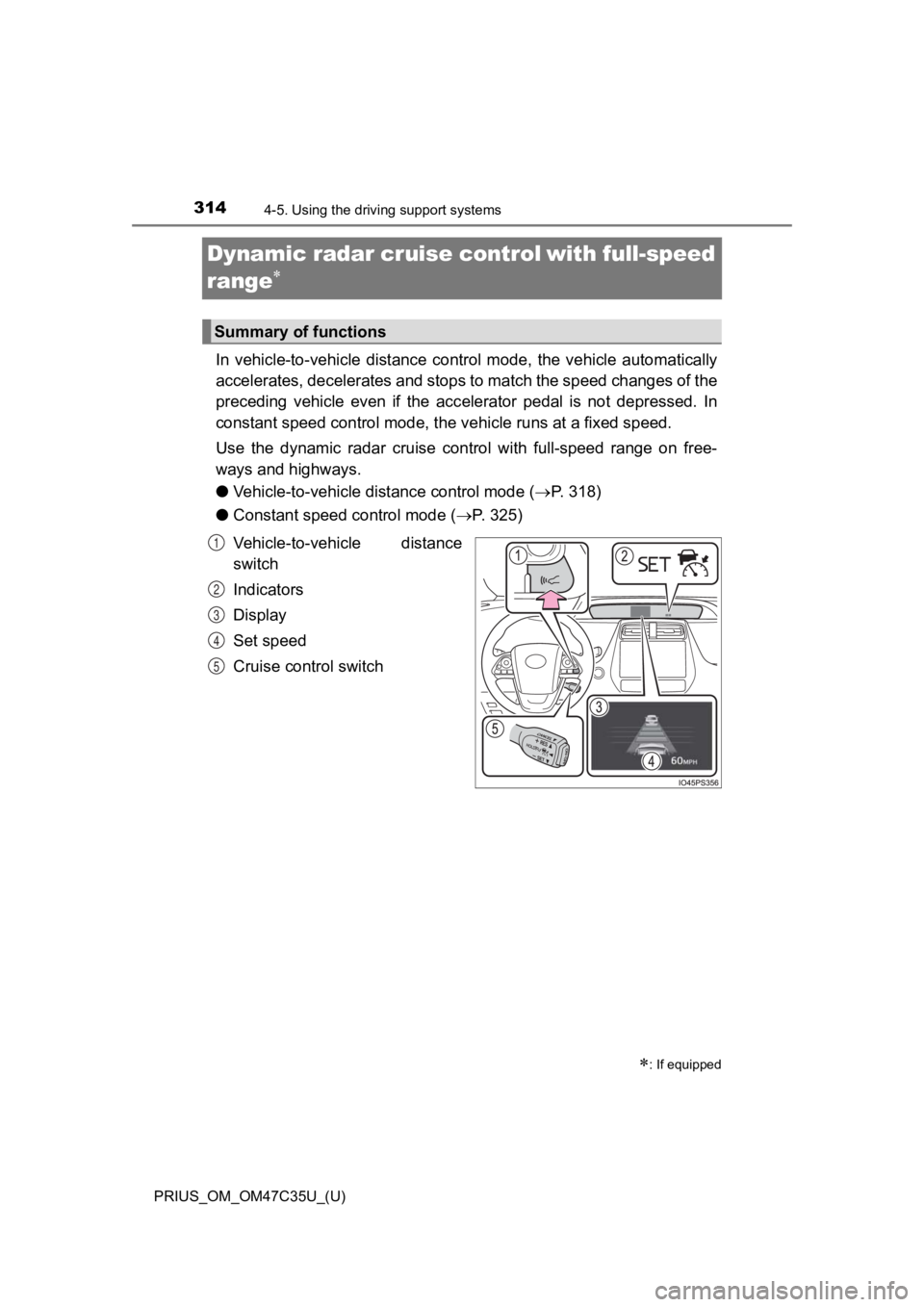 TOYOTA PRIUS 2019 Owners Manual (in English) 314
PRIUS_OM_OM47C35U_(U)
4-5. Using the driving support systems
Dynamic radar cruise controlwith full-speed
range
In vehicle-to-vehicle distance control mode, the vehicle automa tic TOYOTA PRIUS 2019 Owners Manual (in English) 314
PRIUS_OM_OM47C35U_(U)
4-5. Using the driving support systems
Dynamic radar cruise controlwith full-speed
range
In vehicle-to-vehicle distance control mode, the vehicle automa tic