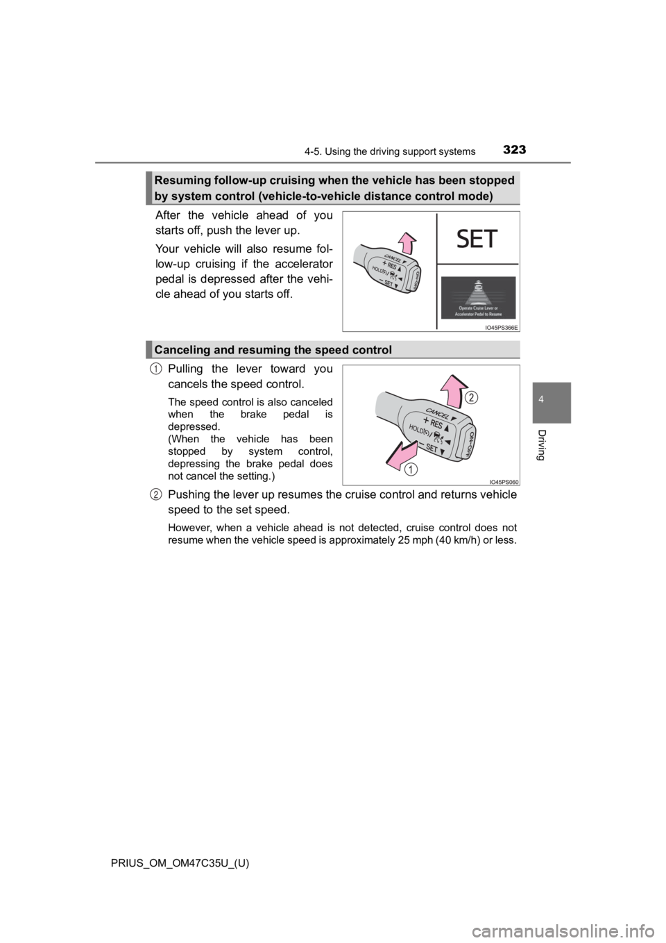TOYOTA PRIUS 2019 Owners Manual (in English) PRIUS_OM_OM47C35U_(U)
3234-5. Using the driving support systems
4
Driving
After the vehicle ahead of you
starts off, push the lever up.
Your vehicle will also resume fol-
low-up cruising i TOYOTA PRIUS 2019 Owners Manual (in English) PRIUS_OM_OM47C35U_(U)
3234-5. Using the driving support systems
4
Driving
After the vehicle ahead of you
starts off, push the lever up.
Your vehicle will also resume fol-
low-up cruising i