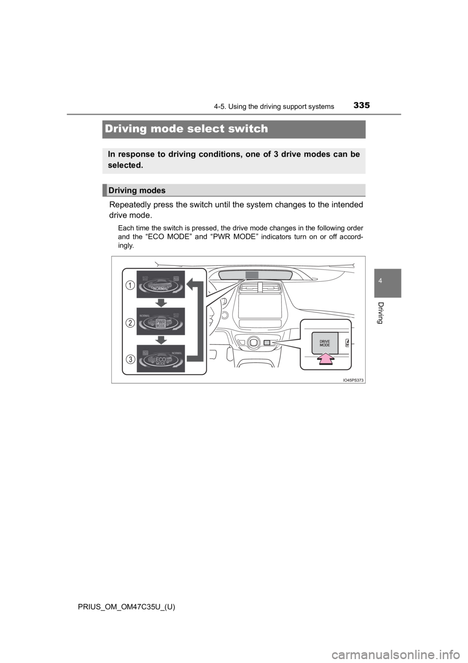 TOYOTA PRIUS 2019  Owners Manual (in English) 335
PRIUS_OM_OM47C35U_(U)
4-5. Using the driving support systems
4
Driving
Driving mode select switch
Repeatedly press the switch unt il the system changes to the intended
drive mode.
Each time the sw