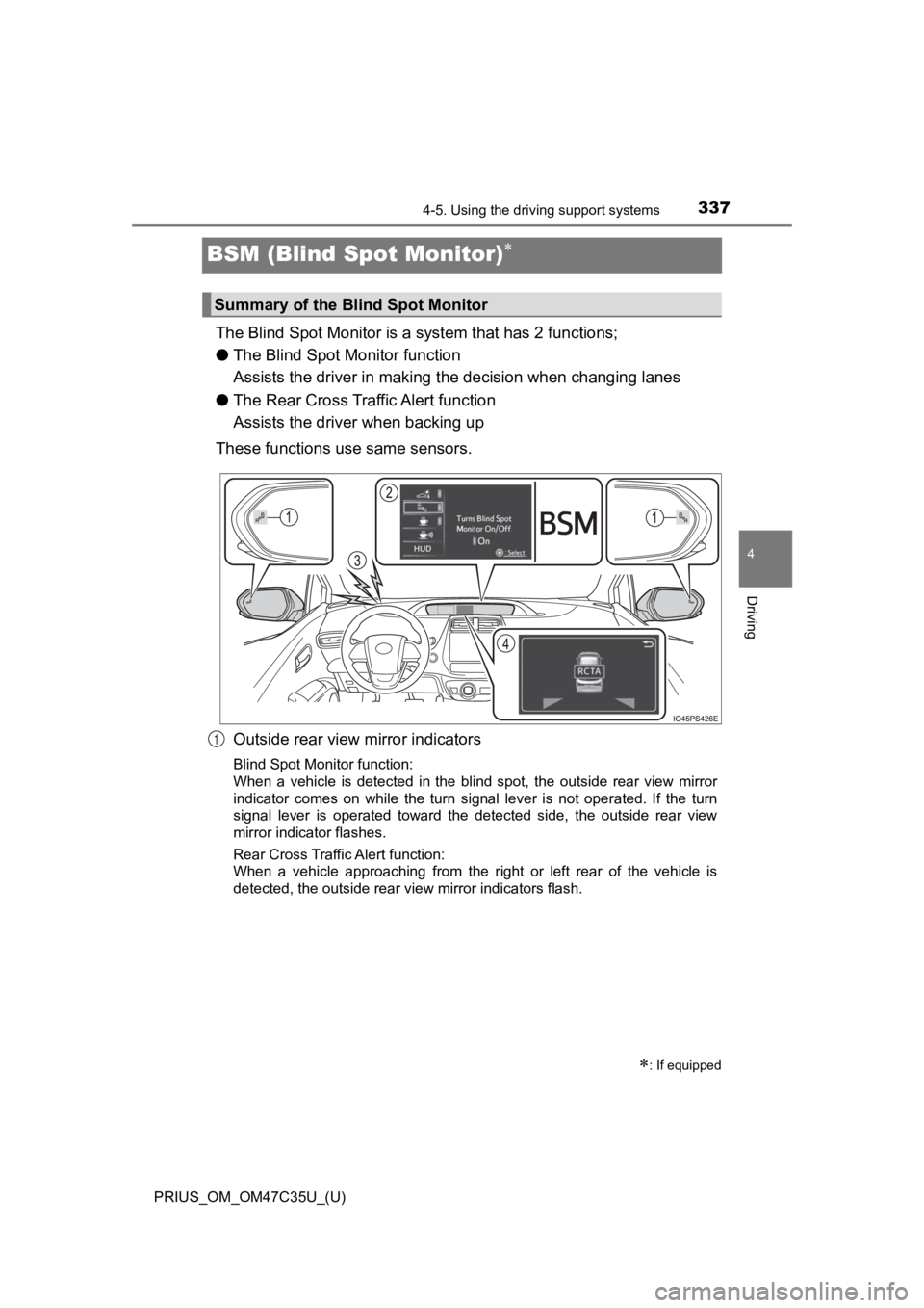 TOYOTA PRIUS 2019  Owners Manual (in English) 337
PRIUS_OM_OM47C35U_(U)
4-5. Using the driving support systems
4
Driving
BSM (Blind Spot Monitor)
The Blind Spot Monitor is a  system that has 2 functions;
● The Blind Spot M onitor function 
A
