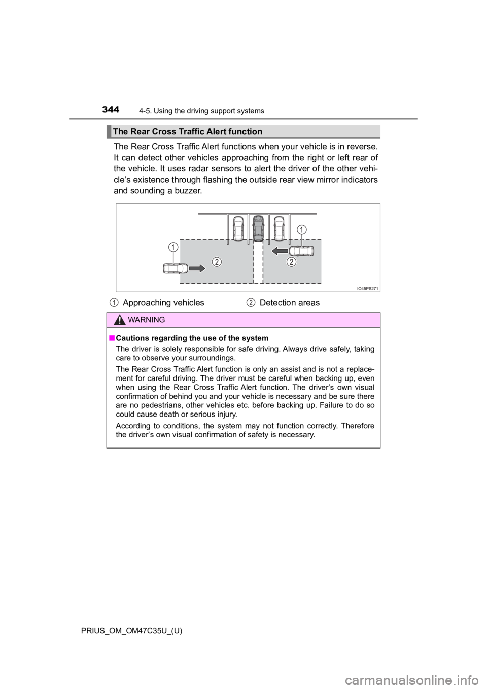 TOYOTA PRIUS 2019 Owners Manual (in English) 344
PRIUS_OM_OM47C35U_(U)
4-5. Using the driving support systems
The Rear Cross Traffic Alert func tions when your vehicle is in reverse.
It can detect other vehicles approaching from the righ TOYOTA PRIUS 2019 Owners Manual (in English) 344
PRIUS_OM_OM47C35U_(U)
4-5. Using the driving support systems
The Rear Cross Traffic Alert func tions when your vehicle is in reverse.
It can detect other vehicles approaching from the righ