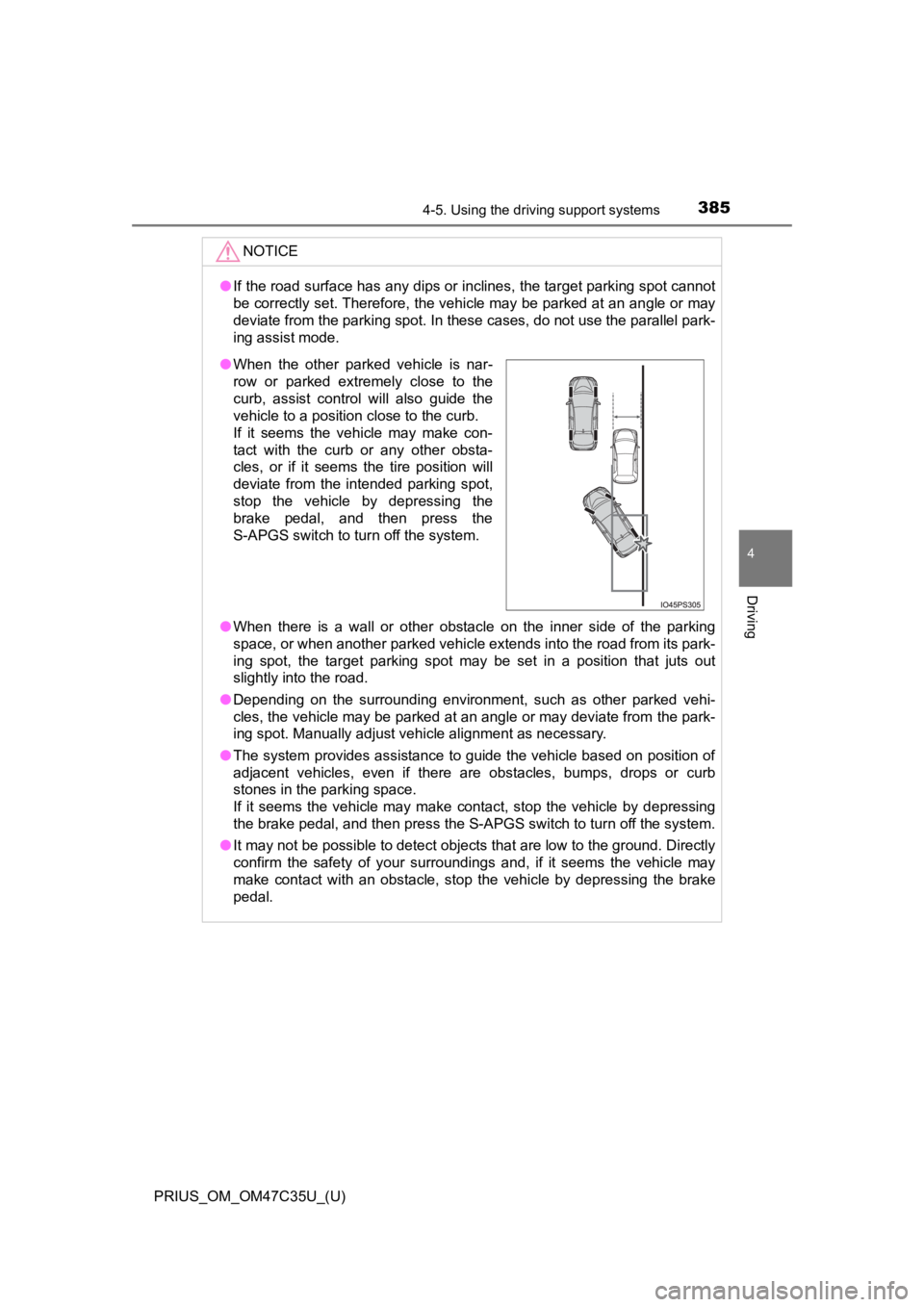 TOYOTA PRIUS 2019  Owners Manual (in English) PRIUS_OM_OM47C35U_(U)
3854-5. Using the driving support systems
4
Driving
NOTICE
●If the road surface has any dips or inclines, the target parking spot cannot
be correctly set. Therefore, the vehicl