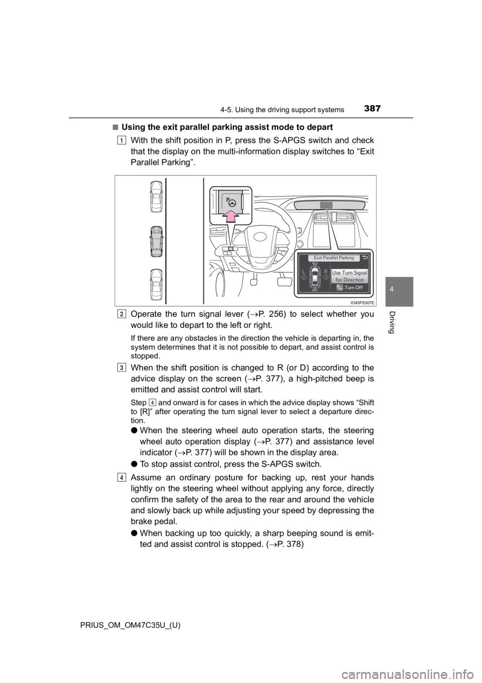 TOYOTA PRIUS 2019  Owners Manual (in English) PRIUS_OM_OM47C35U_(U)
3874-5. Using the driving support systems
4
Driving
■Using the exit parallel par king assist mode to depart
With  the  shift  position  in  P,  press  the  S-APGS  switch  and 