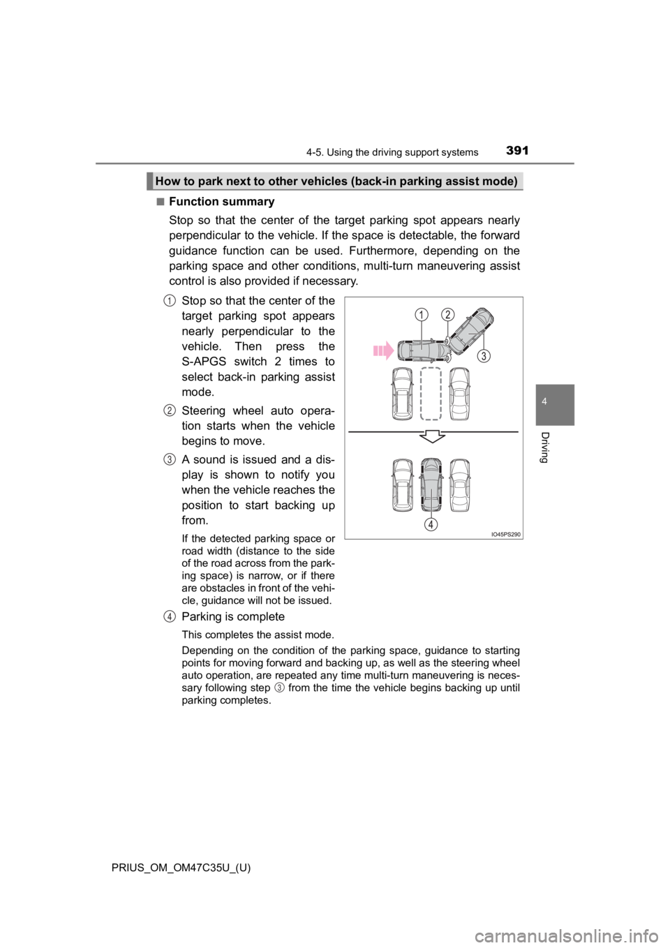 TOYOTA PRIUS 2019 Owners Manual (in English) PRIUS_OM_OM47C35U_(U)
3914-5. Using the driving support systems
4
Driving
■Function summary
Stop so that the center of the target parking spot appears near ly
perpendicular to the vehicle TOYOTA PRIUS 2019 Owners Manual (in English) PRIUS_OM_OM47C35U_(U)
3914-5. Using the driving support systems
4
Driving
■Function summary
Stop so that the center of the target parking spot appears near ly
perpendicular to the vehicle