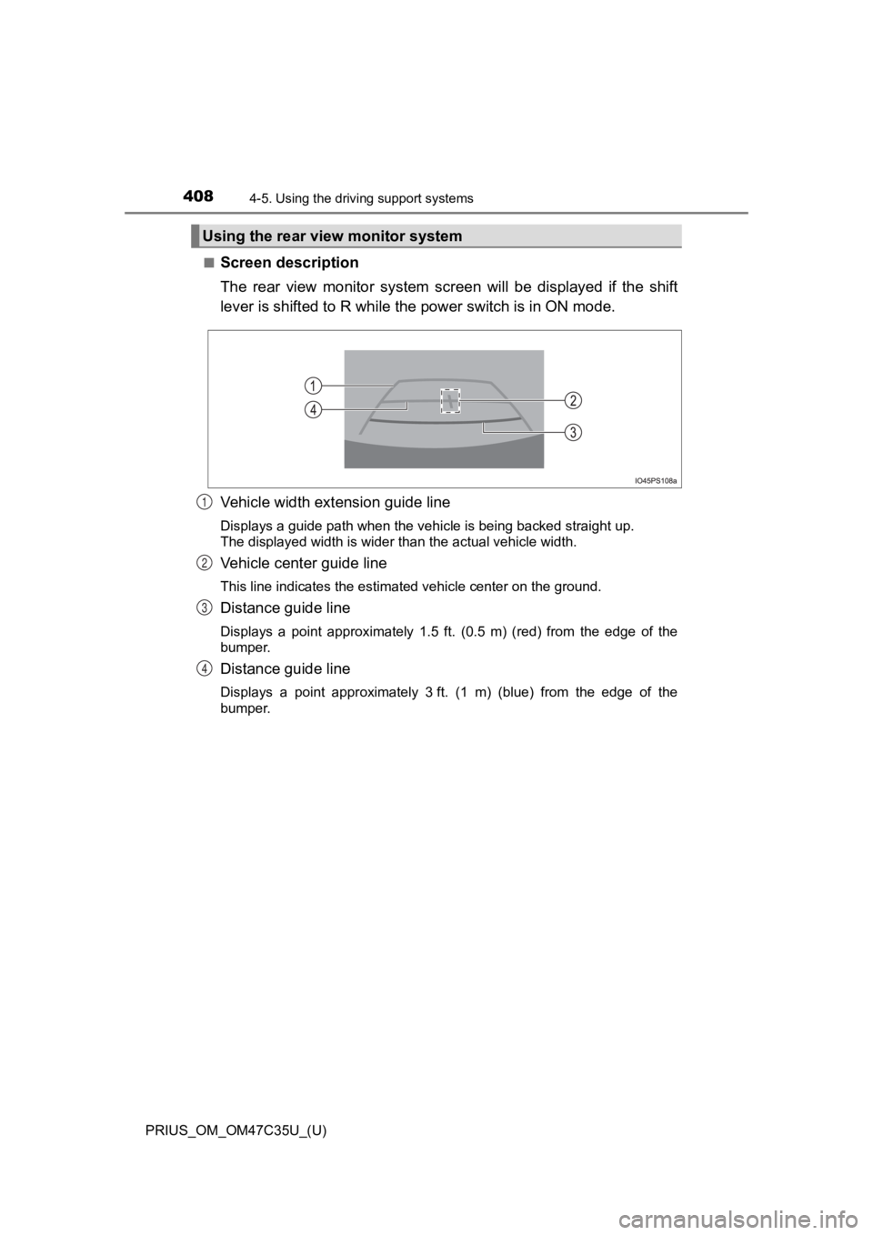 TOYOTA PRIUS 2019  Owners Manual (in English) 408
PRIUS_OM_OM47C35U_(U)
4-5. Using the driving support systems
■Screen description
The  rear  view  monito r  system  screen  will  be  displayed  if  the  sh ift
lever is shifted to R while t he 