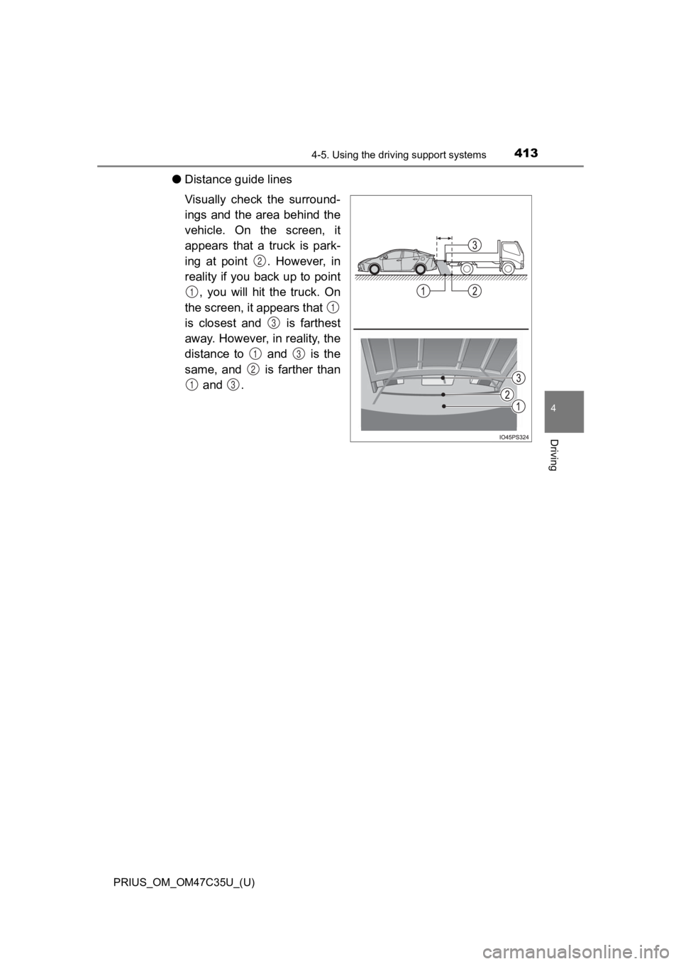 TOYOTA PRIUS 2019  Owners Manual (in English) PRIUS_OM_OM47C35U_(U)
4134-5. Using the driving support systems
4
Driving
●Distance guide lines
Visually  check  the  surround-
ings  and  the  area  behind  the
vehicle.  On  the  screen,  it
appea