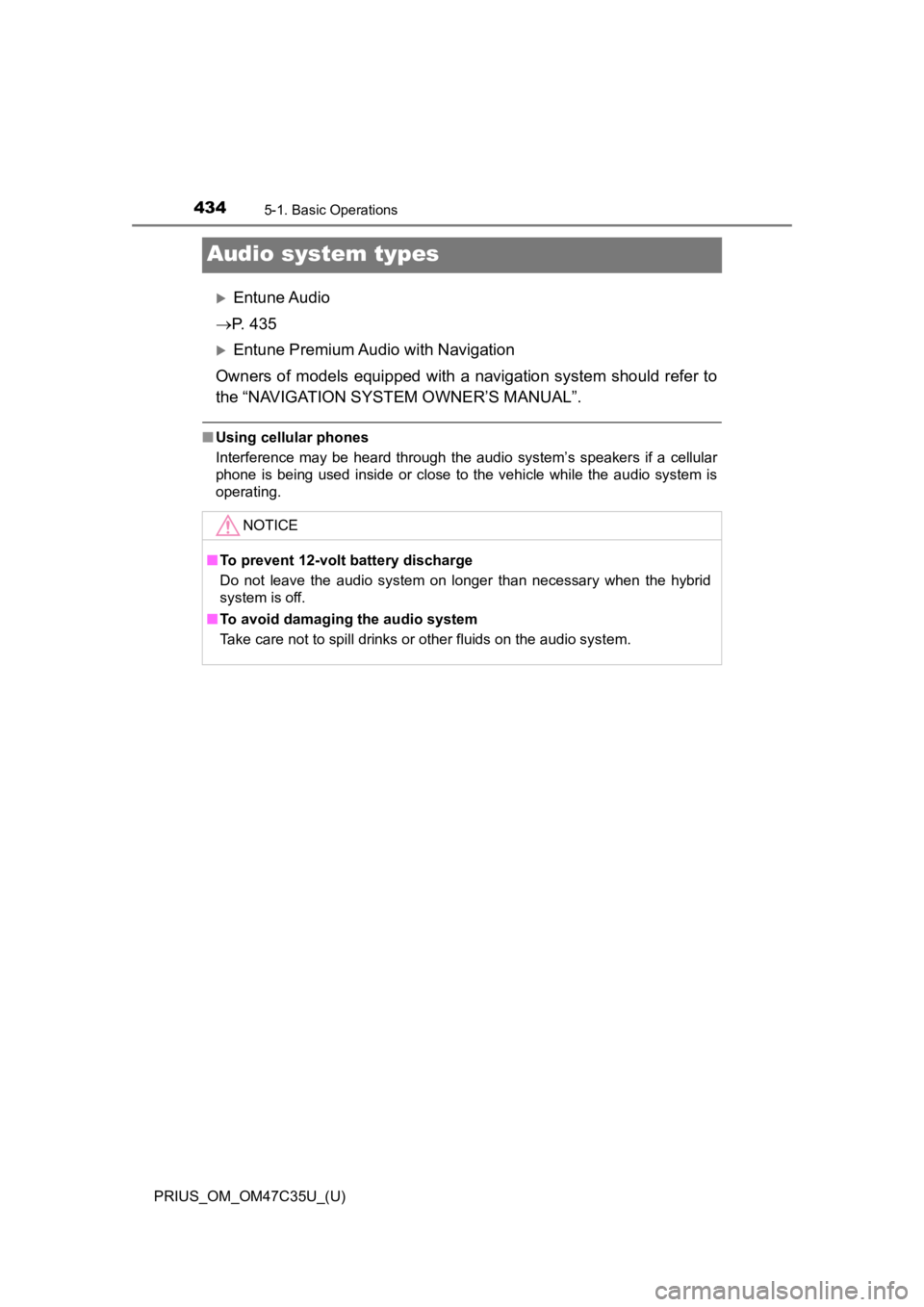 TOYOTA PRIUS 2019  Owners Manual (in English) 434
PRIUS_OM_OM47C35U_(U)
5-1. Basic Operations
Audio system types
Entune Audio
 P.   4 3 5
Entune Premium Aud io with Navigation
Owners of models  equipped  with a navigation system  should 