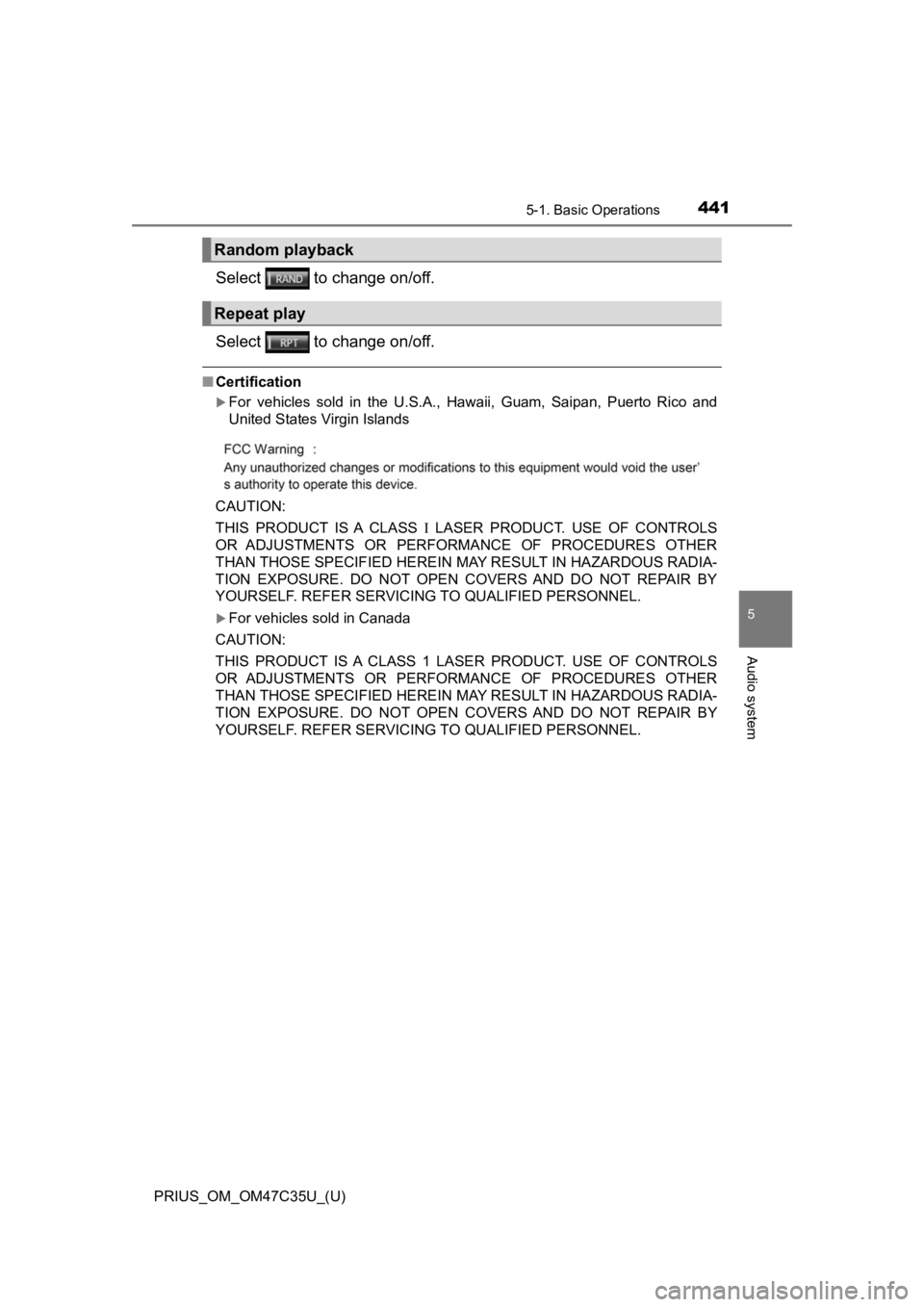 TOYOTA PRIUS 2019  Owners Manual (in English) PRIUS_OM_OM47C35U_(U)
4415-1. Basic Operations
5
Audio system
Select   to change on/off.
Select   to change on/off.
■Certification
For  vehicles  sold  in  the  U.S.A.,  Hawaii,  Guam,  Saipan,  