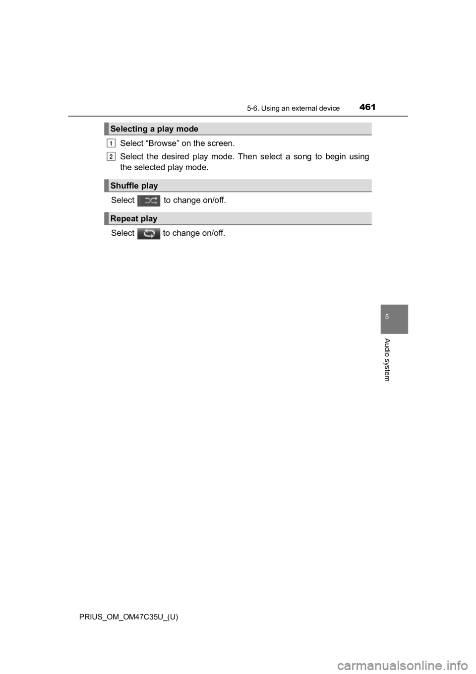 TOYOTA PRIUS 2019 Owners Manual (in English) PRIUS_OM_OM47C35U_(U)
4615-6. Using an external device
5
Audio system
Select “Browse” on the screen.
Select the desired play mode. Then select a song to begin using
the selected play mo TOYOTA PRIUS 2019 Owners Manual (in English) PRIUS_OM_OM47C35U_(U)
4615-6. Using an external device
5
Audio system
Select “Browse” on the screen.
Select the desired play mode. Then select a song to begin using
the selected play mo