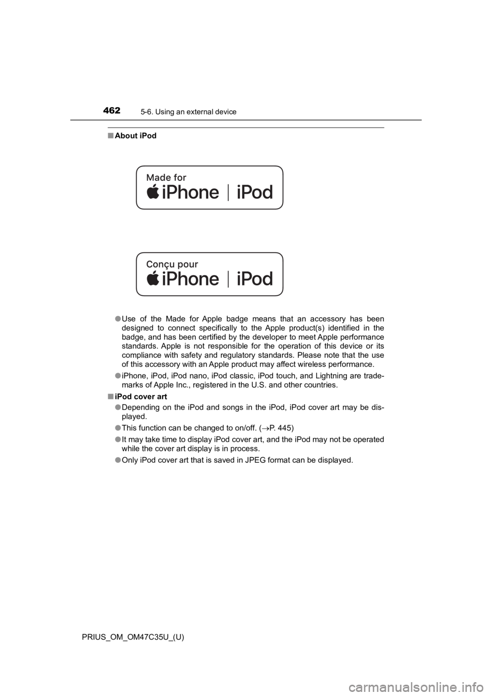 TOYOTA PRIUS 2019 Owners Manual (in English) 4625-6. Using an external device
PRIUS_OM_OM47C35U_(U)
■About iPod
●Use of the Made for Apple badge means that an accessory has bee n
designed to connect specifically to the Appl TOYOTA PRIUS 2019 Owners Manual (in English) 4625-6. Using an external device
PRIUS_OM_OM47C35U_(U)
■About iPod
●Use of the Made for Apple badge means that an accessory has bee n
designed to connect specifically to the Appl
