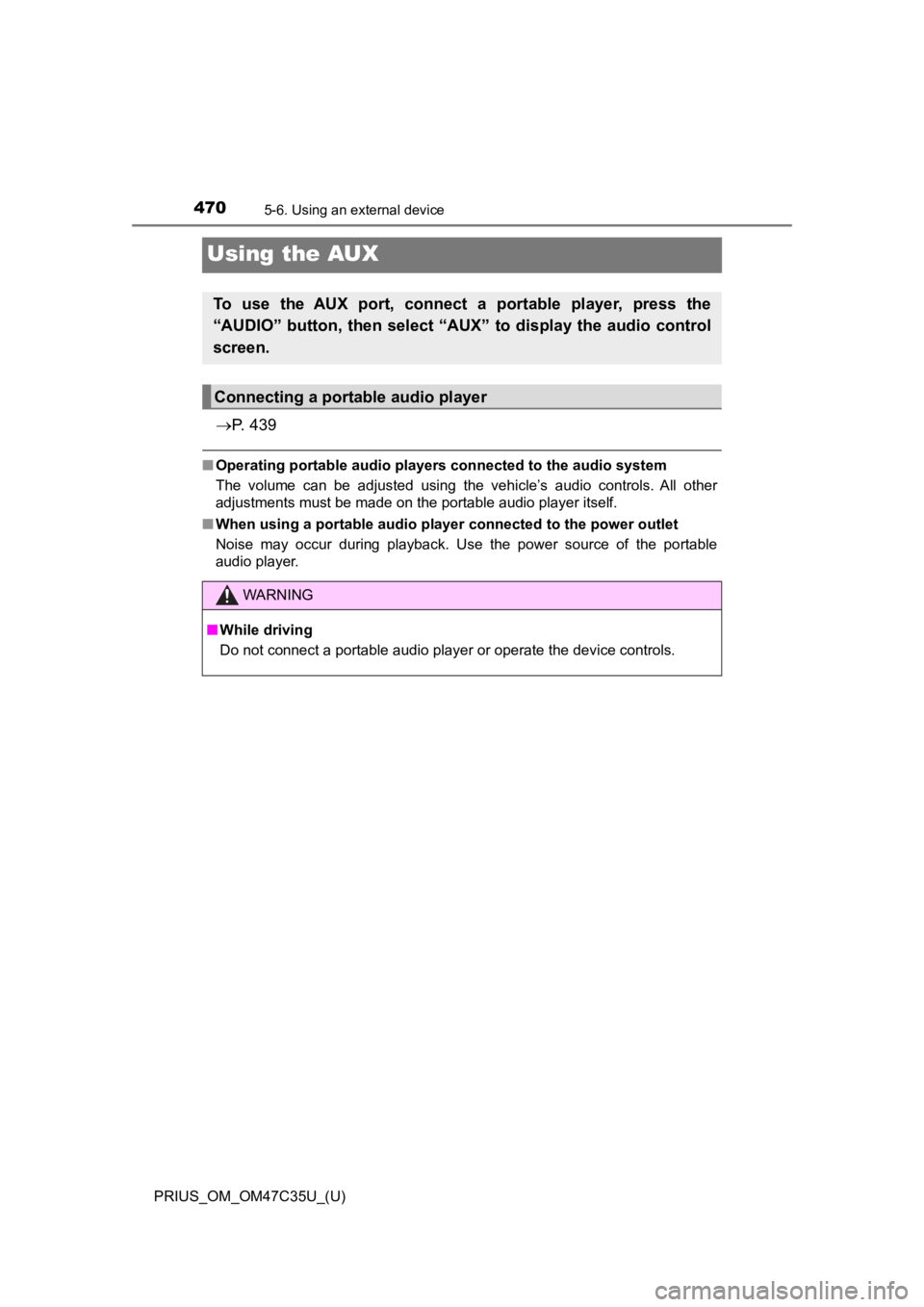 TOYOTA PRIUS 2019 Owners Manual (in English) 470
PRIUS_OM_OM47C35U_(U)
5-6. Using an external device
Using the AUX
P. 4 3 9
■Operating portable audio players connected to the audio system
The volume can be adjusted using the vehicl TOYOTA PRIUS 2019 Owners Manual (in English) 470
PRIUS_OM_OM47C35U_(U)
5-6. Using an external device
Using the AUX
P. 4 3 9
■Operating portable audio players connected to the audio system
The volume can be adjusted using the vehicl