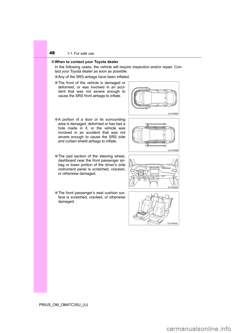 TOYOTA PRIUS 2019   (in English) Service Manual 481-1. For safe use
PRIUS_OM_OM47C35U_(U)■
When to contact your Toyota dealer
In  the  following  cases,  the  vehicle  will  require  inspection  and/or  repair.  Con-
tact your Toyota dealer as so