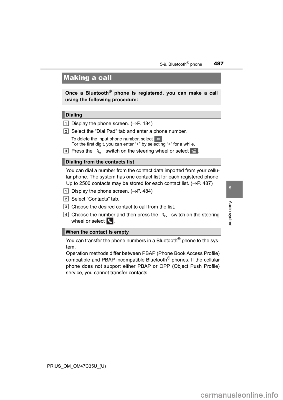TOYOTA PRIUS 2019 Owners Manual (in English) 487
PRIUS_OM_OM47C35U_(U)
5-9. Bluetooth® phone
5
Audio system
Making a call
Display the phone screen. (P. 4 8 4 )
Select the “Dial Pad” tab a nd enter a phone number.
To delete the input ph TOYOTA PRIUS 2019 Owners Manual (in English) 487
PRIUS_OM_OM47C35U_(U)
5-9. Bluetooth® phone
5
Audio system
Making a call
Display the phone screen. (P. 4 8 4 )
Select the “Dial Pad” tab a nd enter a phone number.
To delete the input ph